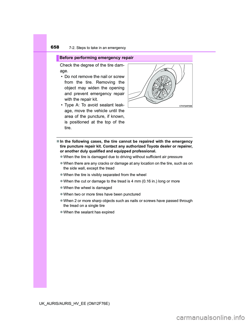 TOYOTA AURIS HYBRID 2013  Owners Manual 6587-2. Steps to take in an emergency
UK_AURIS/AURIS_HV_EE (OM12F76E)
Check the degree of the tire dam-
age.
• Do not remove the nail or screw
from the tire. Removing the
object may widen the openin