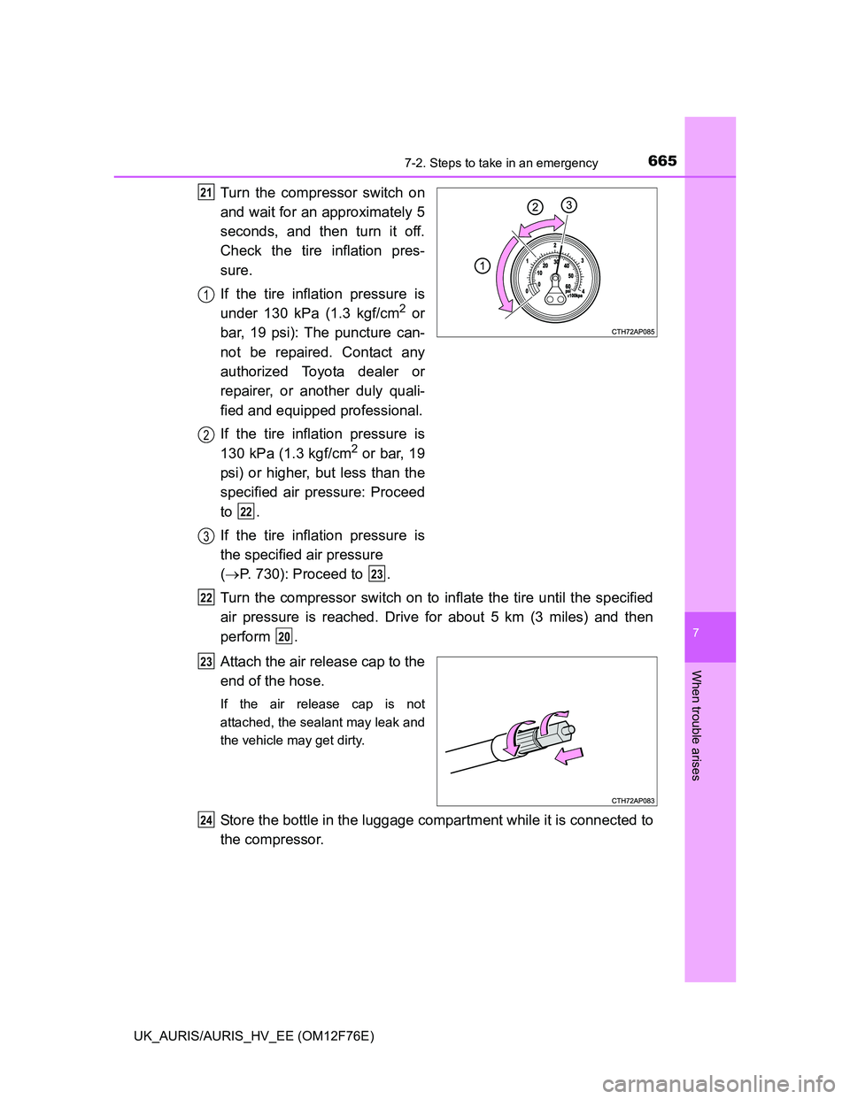 TOYOTA AURIS HYBRID 2013  Owners Manual 6657-2. Steps to take in an emergency
UK_AURIS/AURIS_HV_EE (OM12F76E)
7
When trouble arises
Turn the compressor switch on
and wait for an approximately 5
seconds, and then turn it off.
Check the tire 
