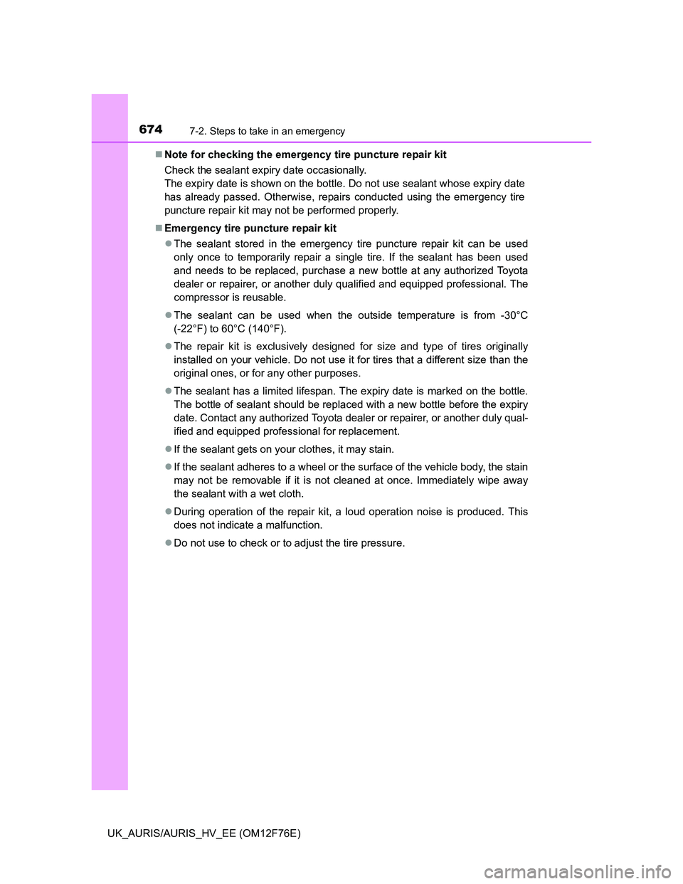 TOYOTA AURIS HYBRID 2013  Owners Manual 6747-2. Steps to take in an emergency
UK_AURIS/AURIS_HV_EE (OM12F76E)Note for checking the emergency tire puncture repair kit
Check the sealant expiry date occasionally.
The expiry date is shown on