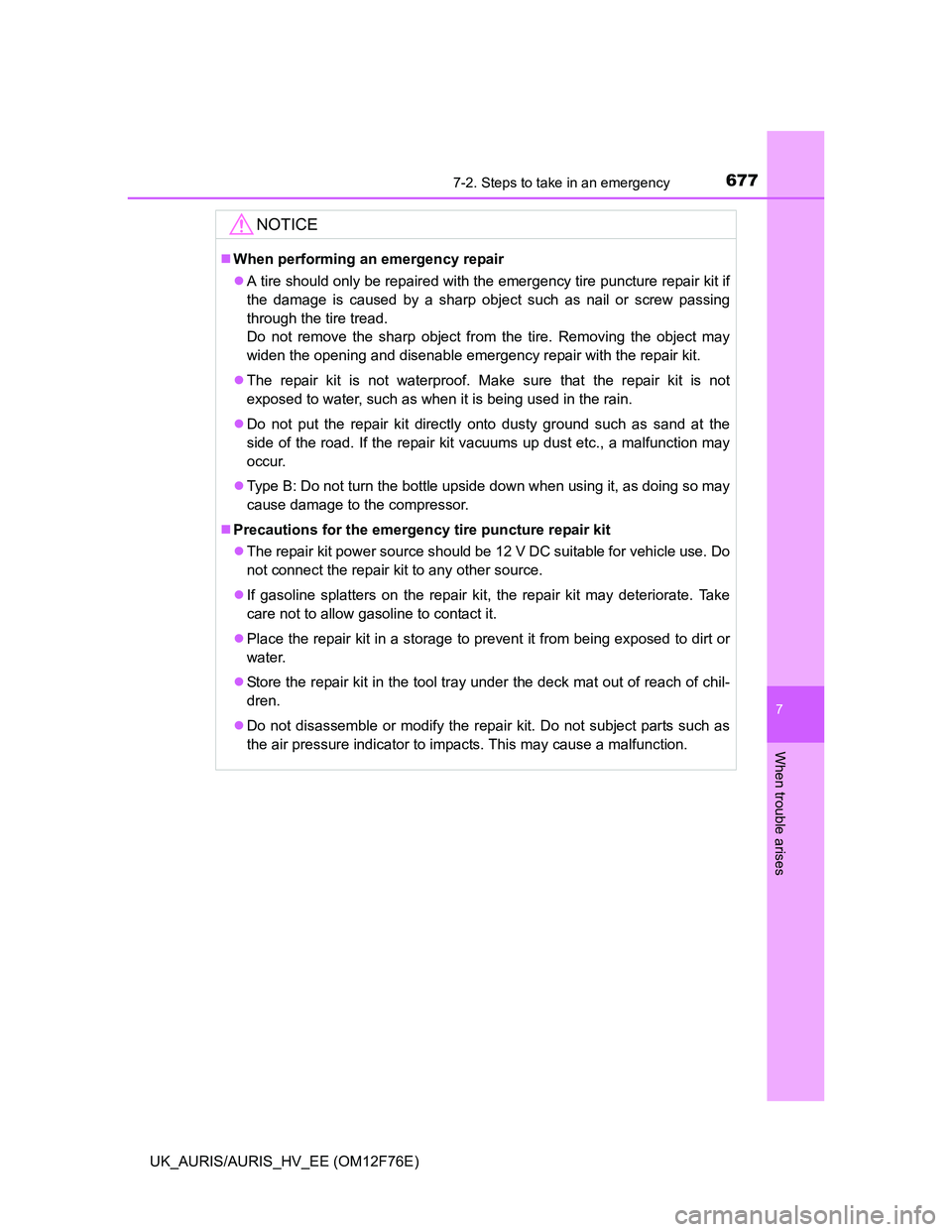 TOYOTA AURIS HYBRID 2013  Owners Manual 6777-2. Steps to take in an emergency
UK_AURIS/AURIS_HV_EE (OM12F76E)
7
When trouble arises
NOTICE
When performing an emergency repair
A tire should only be repaired with the emergency tire punc