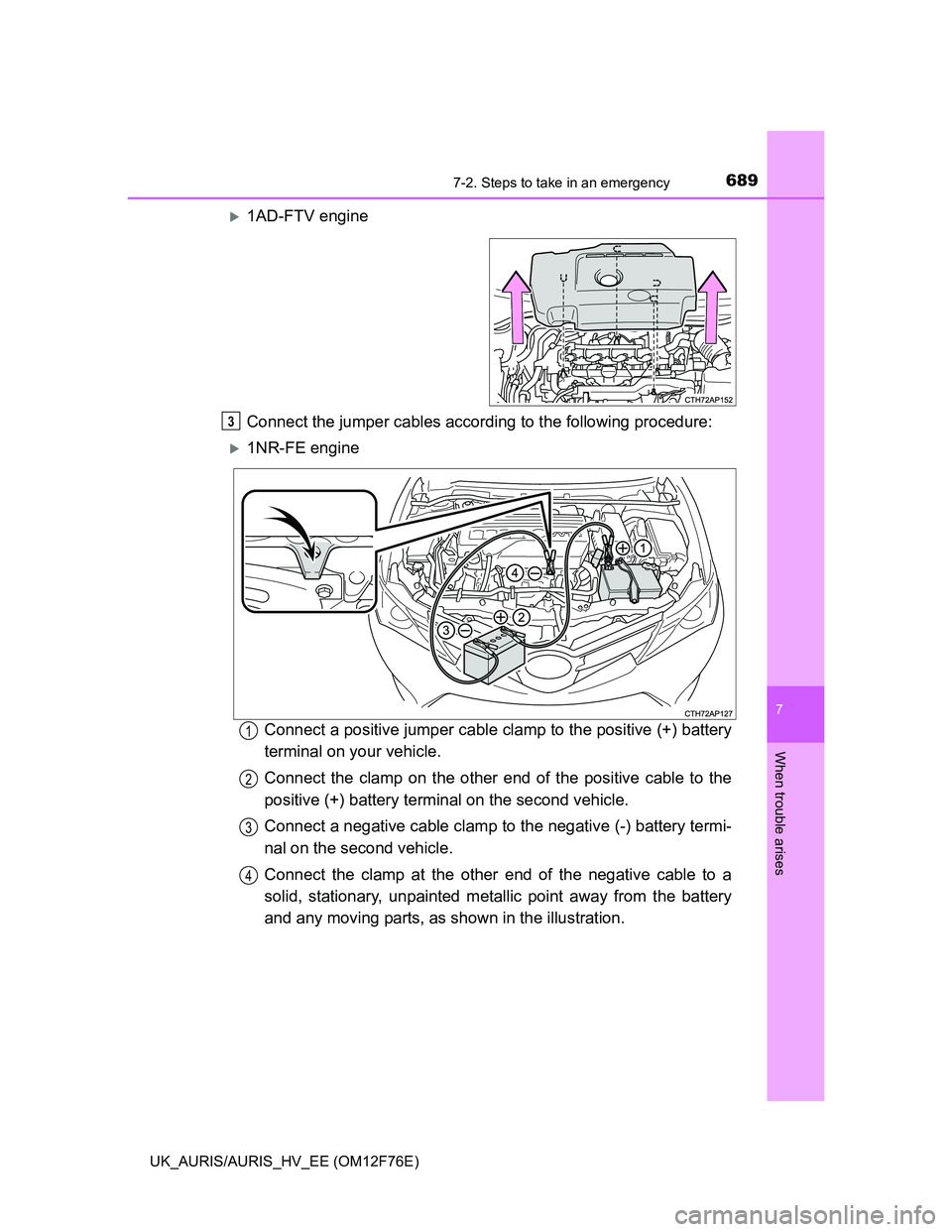 TOYOTA AURIS HYBRID 2013  Owners Manual 6897-2. Steps to take in an emergency
UK_AURIS/AURIS_HV_EE (OM12F76E)
7
When trouble arises
1AD-FTV engine
Connect the jumper cables according to the following procedure:
1NR-FE engine
Connect a