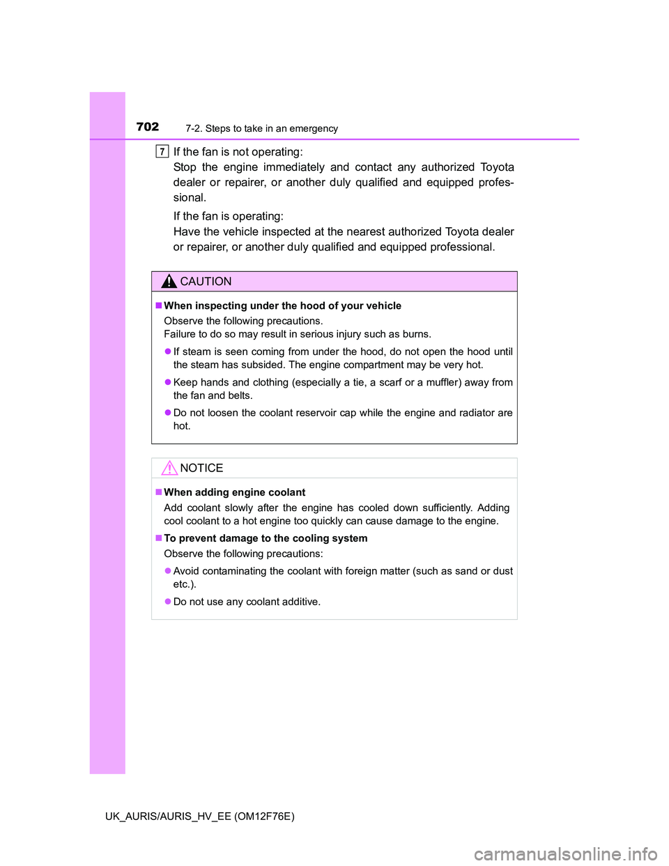TOYOTA AURIS HYBRID 2013  Owners Manual 7027-2. Steps to take in an emergency
UK_AURIS/AURIS_HV_EE (OM12F76E)
If the fan is not operating: 
Stop the engine immediately and contact any authorized Toyota
dealer or repairer, or another duly qu