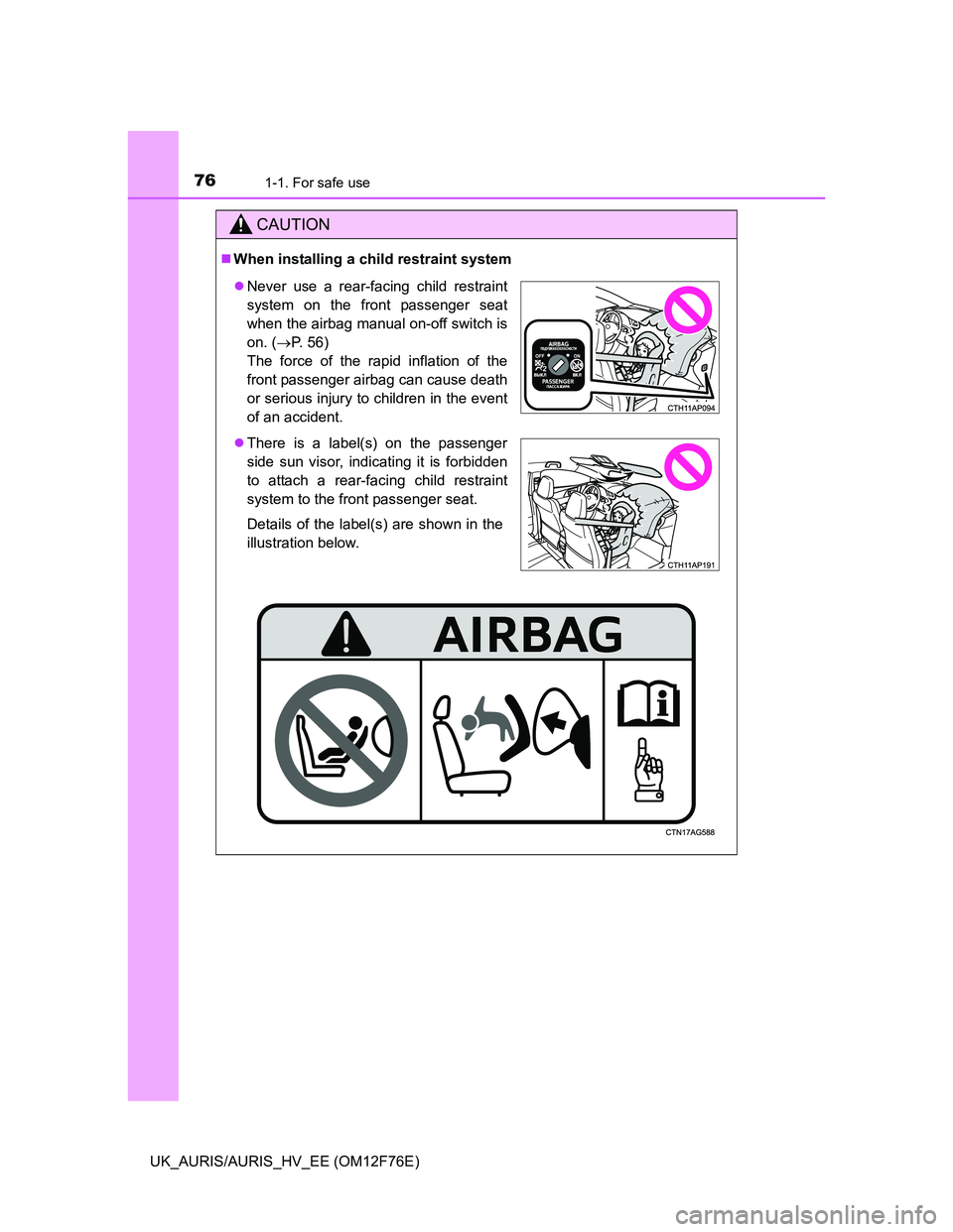 TOYOTA AURIS HYBRID 2013  Owners Manual 761-1. For safe use
UK_AURIS/AURIS_HV_EE (OM12F76E)
CAUTION
When installing a child restraint system
Never use a rear-facing child restraint
system on the front passenger seat
when the airbag ma