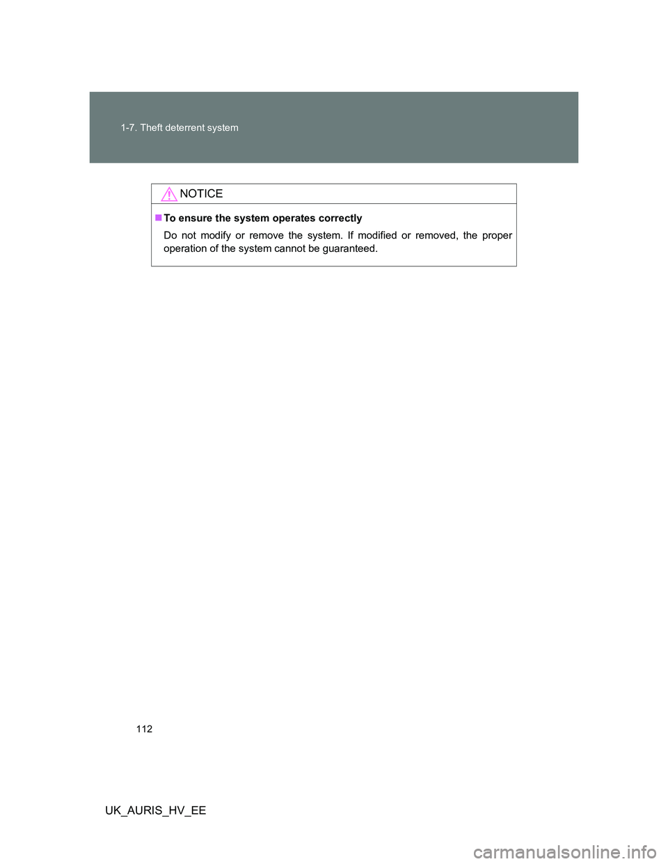 TOYOTA AURIS HYBRID 2011  Owners Manual 112 1-7. Theft deterrent system
UK_AURIS_HV_EE
NOTICE
To ensure the system operates correctly
Do not modify or remove the system. If modified or removed, the proper
operation of the system cannot b