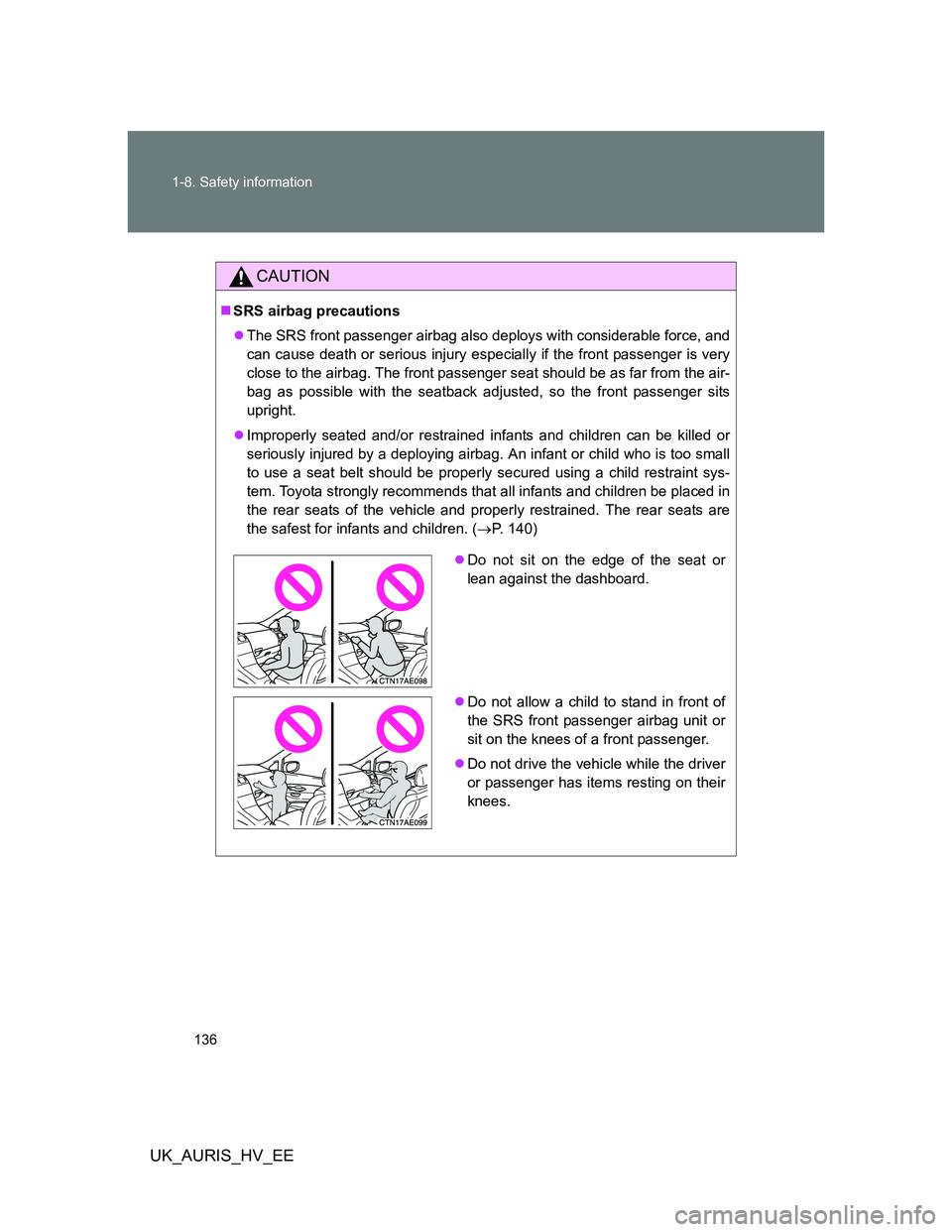 TOYOTA AURIS HYBRID 2011  Owners Manual 136 1-8. Safety information
UK_AURIS_HV_EE
CAUTION
SRS airbag precautions
The SRS front passenger airbag also deploys with considerable force, and
can cause death or serious injury especially if