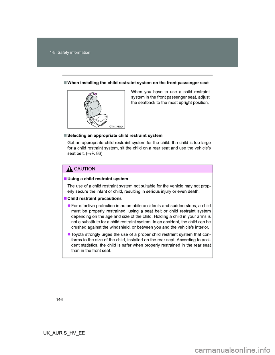 TOYOTA AURIS HYBRID 2011  Owners Manual 146 1-8. Safety information
UK_AURIS_HV_EE
When installing the child restraint system on the front passenger seat
Selecting an appropriate child restraint system
Get an appropriate child restrai