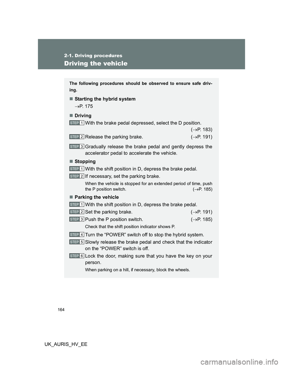 TOYOTA AURIS HYBRID 2011 Owners Manual 164
UK_AURIS_HV_EE
2-1. Driving procedures
Driving the vehicle
The following procedures should be observed to ensure safe driv-
ing.
Starting the hybrid system
P. 175
Driving
With the brake p TOYOTA AURIS HYBRID 2011 Owners Manual 164
UK_AURIS_HV_EE
2-1. Driving procedures
Driving the vehicle
The following procedures should be observed to ensure safe driv-
ing.
Starting the hybrid system
P. 175
Driving
With the brake p