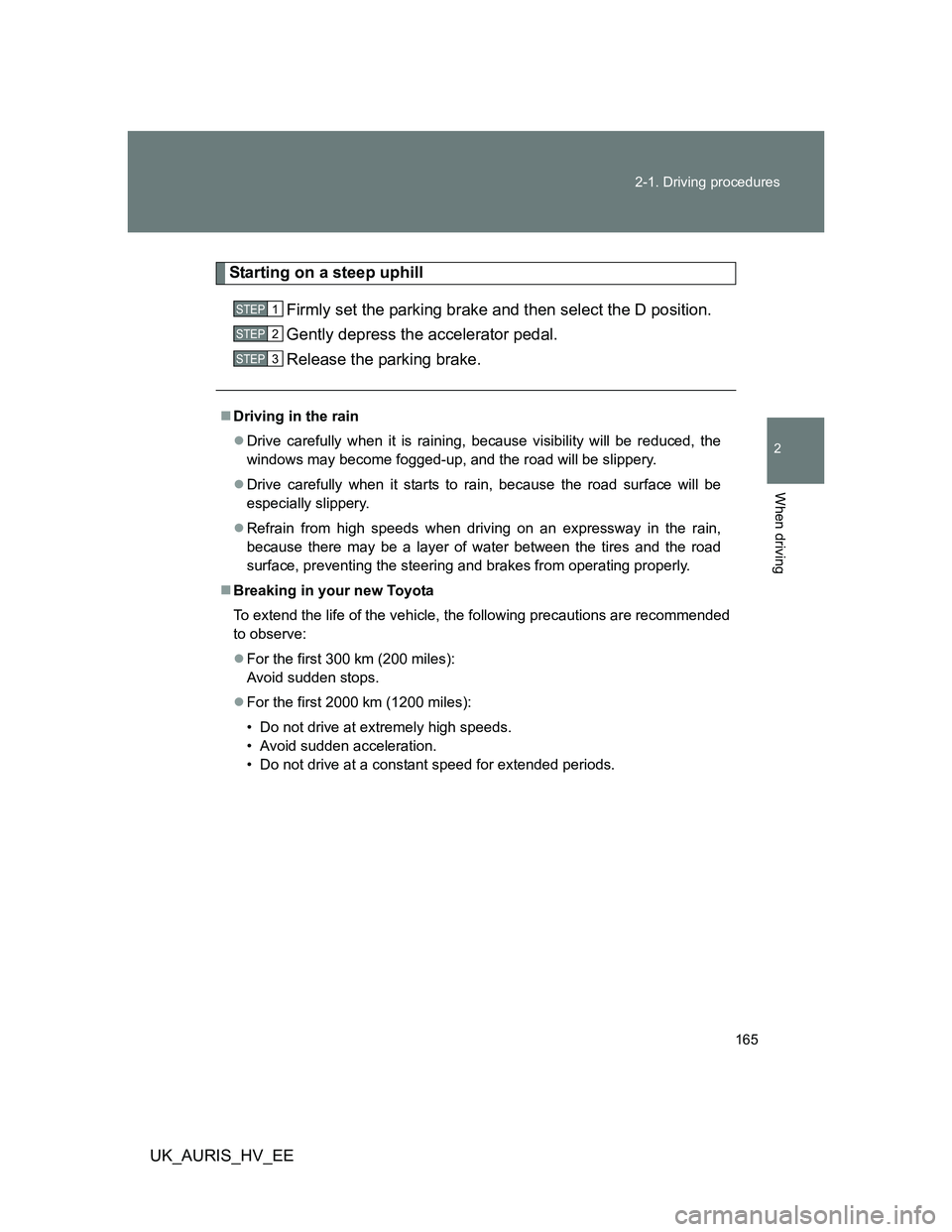 TOYOTA AURIS HYBRID 2011 Owners Manual 165 2-1. Driving procedures
2
When driving
UK_AURIS_HV_EE
Starting on a steep uphill
Firmly set the parking brake and then select the D position.
Gently depress the accelerator pedal.
Release the park TOYOTA AURIS HYBRID 2011 Owners Manual 165 2-1. Driving procedures
2
When driving
UK_AURIS_HV_EE
Starting on a steep uphill
Firmly set the parking brake and then select the D position.
Gently depress the accelerator pedal.
Release the park