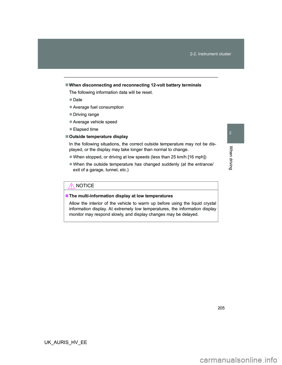 TOYOTA AURIS HYBRID 2011  Owners Manual 205 2-2. Instrument cluster
2
When driving
UK_AURIS_HV_EE
When disconnecting and reconnecting 12-volt battery terminals
The following information data will be reset.
Date
Average fuel consump