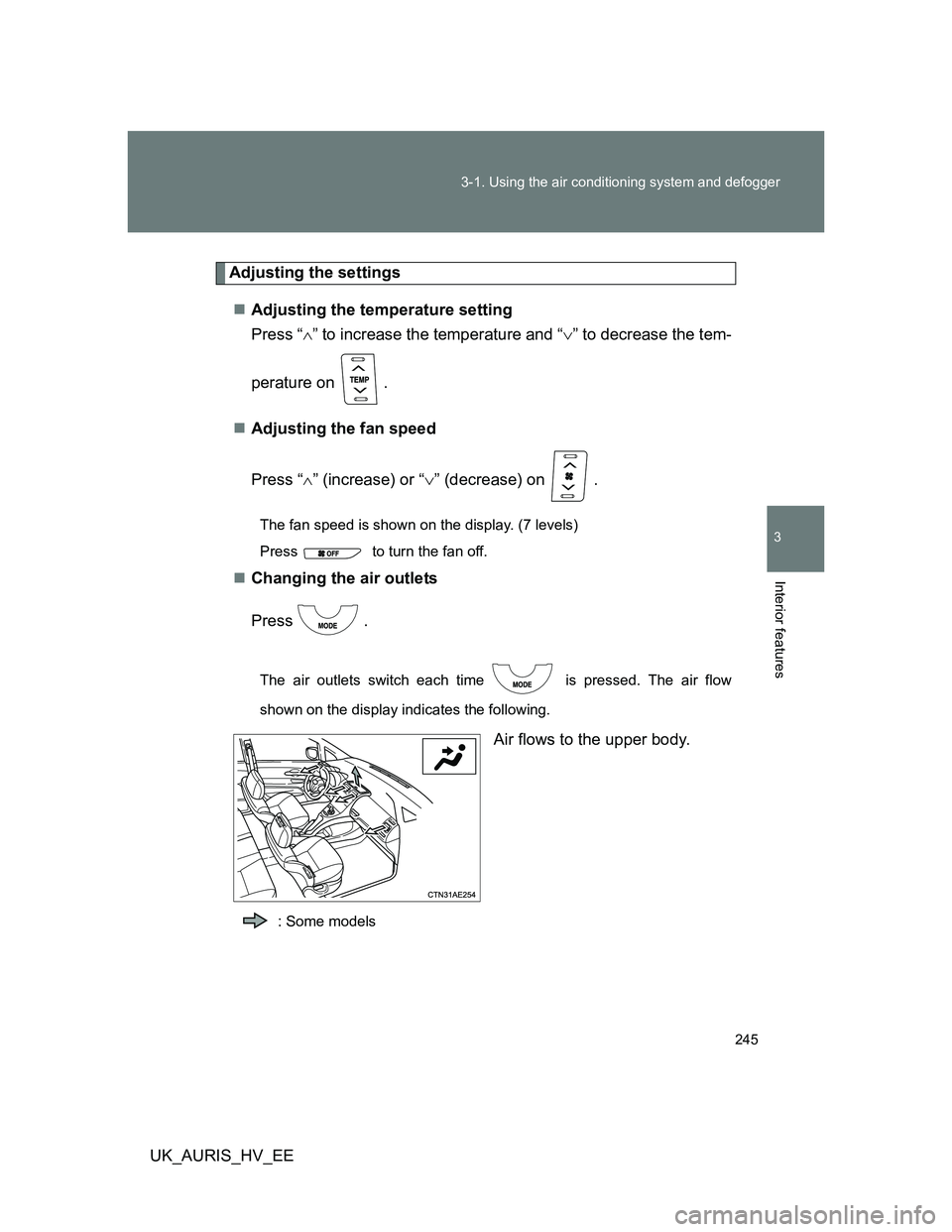 TOYOTA AURIS HYBRID 2011  Owners Manual 245 3-1. Using the air conditioning system and defogger
3
Interior features
UK_AURIS_HV_EE
Adjusting the settings
Adjusting the temperature setting
Press “” to increase the temperature and 