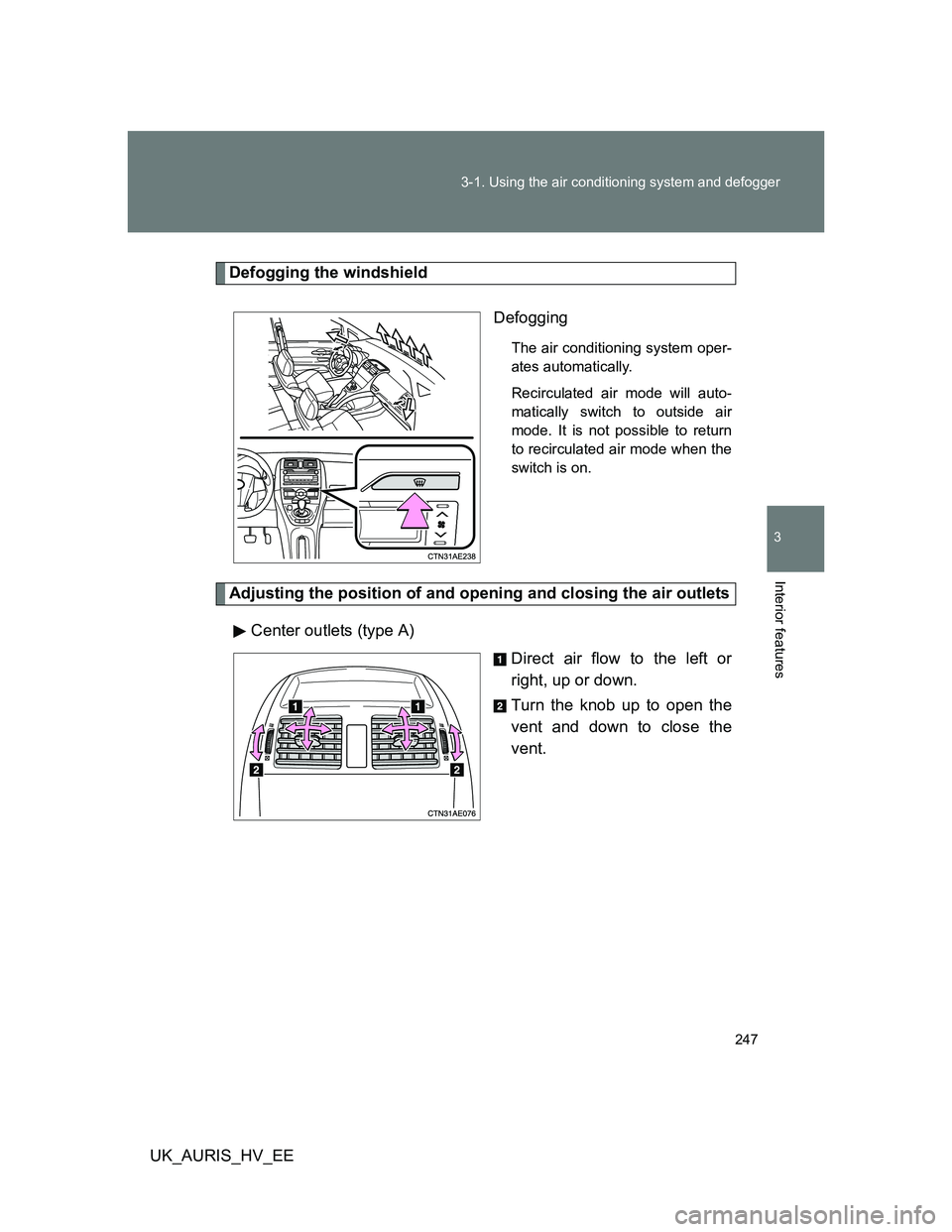 TOYOTA AURIS HYBRID 2011  Owners Manual 247 3-1. Using the air conditioning system and defogger
3
Interior features
UK_AURIS_HV_EE
Defogging the windshield
Defogging
The air conditioning system oper-
ates automatically.
Recirculated air mod