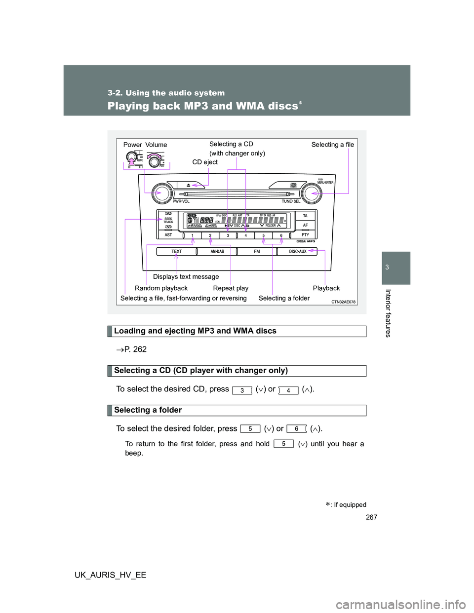 TOYOTA AURIS HYBRID 2011  Owners Manual 267
3-2. Using the audio system
3
Interior features
UK_AURIS_HV_EE
Playing back MP3 and WMA discs
Loading and ejecting MP3 and WMA discs
P. 262
Selecting a CD (CD player with changer only)
To se