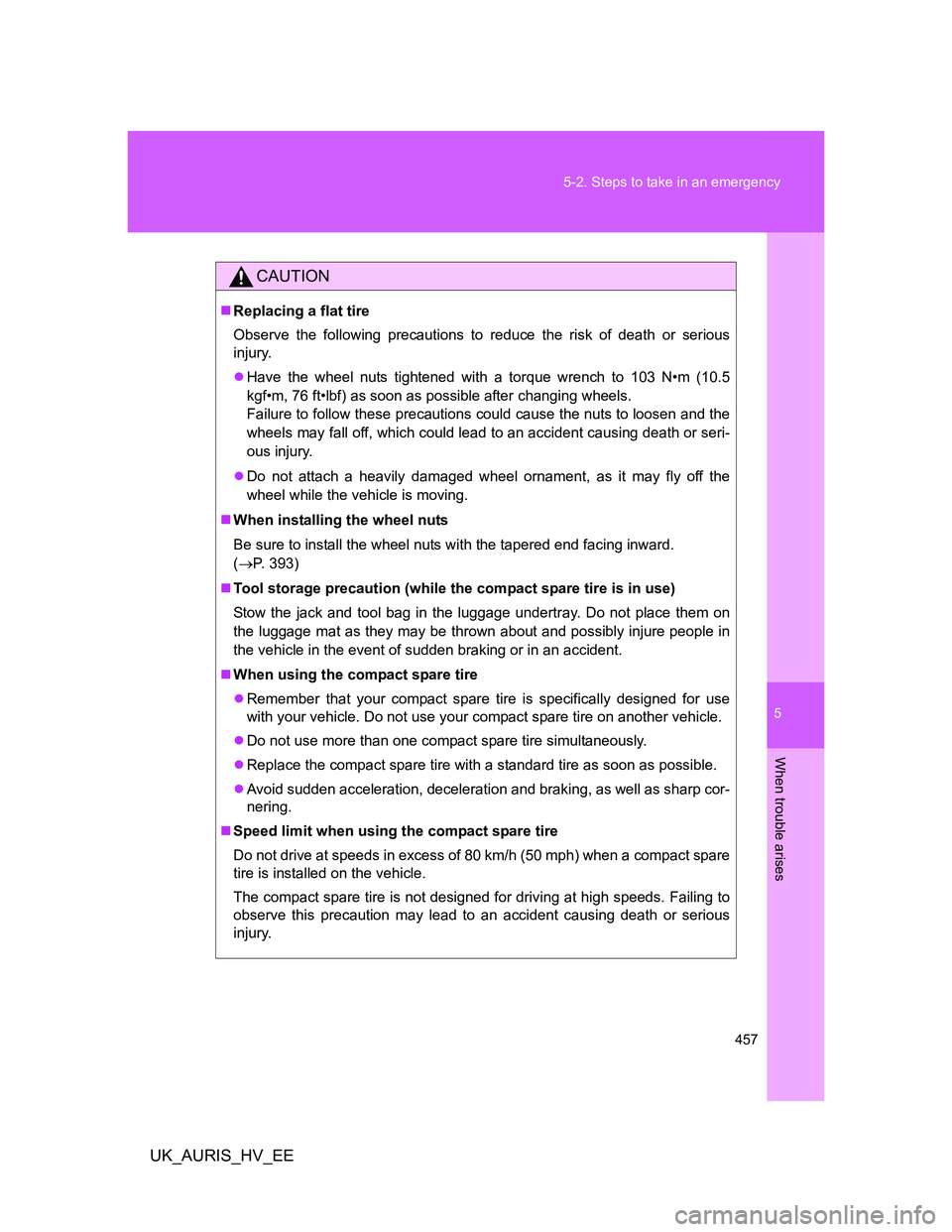 TOYOTA AURIS HYBRID 2011 Owners Manual 5
457 5-2. Steps to take in an emergency
When trouble arises
UK_AURIS_HV_EE
CAUTION
Replacing a flat tire
Observe the following precautions to reduce the risk of death or serious
injury.
Have th TOYOTA AURIS HYBRID 2011 Owners Manual 5
457 5-2. Steps to take in an emergency
When trouble arises
UK_AURIS_HV_EE
CAUTION
Replacing a flat tire
Observe the following precautions to reduce the risk of death or serious
injury.
Have th