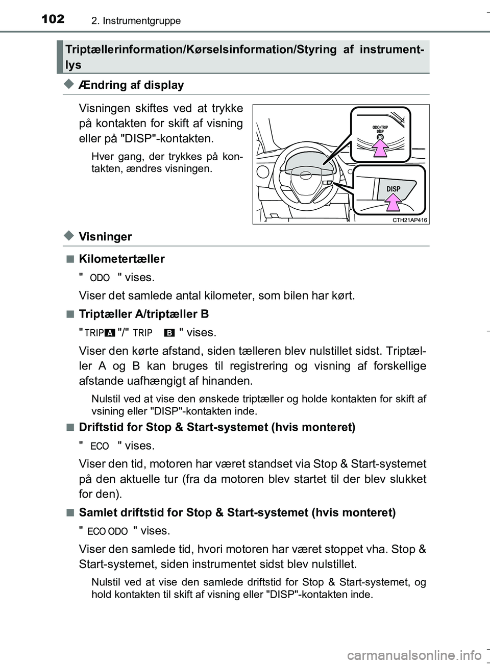 TOYOTA AURIS TOURING SPORTS 2017 Brugsanvisning (in Danish) 1022. Instrumentgruppe
OM12L13DK_Auris TS
uÆndring af display
Visningen skiftes ved at trykke
på kontakten for skift af visning
eller på "DISP"-kontakten.
Hver gang, der trykkes på kon-
takten, æ TOYOTA AURIS TOURING SPORTS 2017 Brugsanvisning (in Danish) 1022. Instrumentgruppe
OM12L13DK_Auris TS
uÆndring af display
Visningen skiftes ved at trykke
på kontakten for skift af visning
eller på "DISP"-kontakten.
Hver gang, der trykkes på kon-
takten, æ