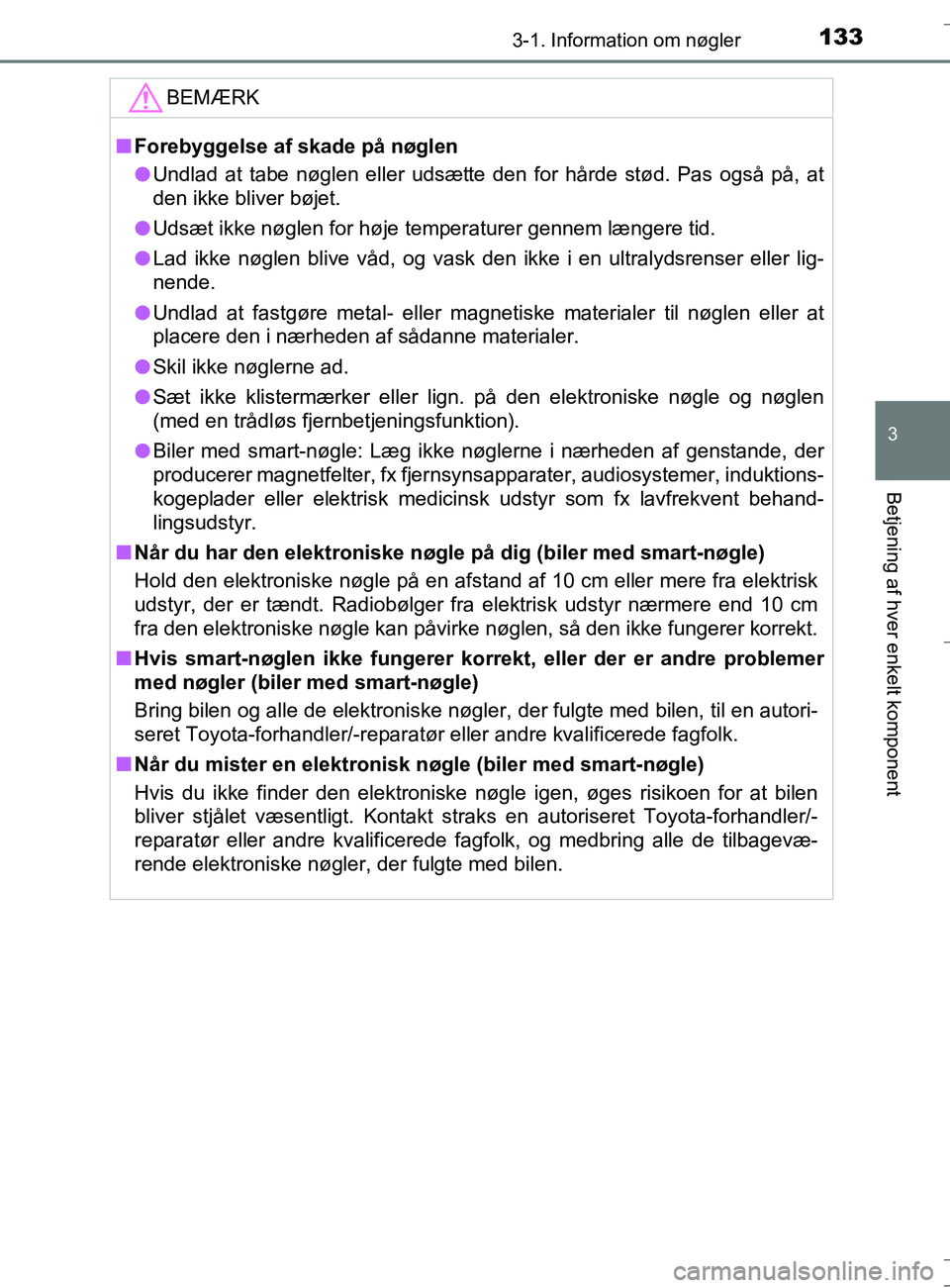 TOYOTA AURIS TOURING SPORTS 2017 Brugsanvisning (in Danish) 1333-1. Information om nøgler
OM12L13DK_Auris TS
3
Betjening af hver enkelt komponent
BEMÆRK
nForebyggelse af skade på nøglen
l Undlad at tabe nøglen eller udsætte den for hårde stød. Pas ogs TOYOTA AURIS TOURING SPORTS 2017 Brugsanvisning (in Danish) 1333-1. Information om nøgler
OM12L13DK_Auris TS
3
Betjening af hver enkelt komponent
BEMÆRK
nForebyggelse af skade på nøglen
l Undlad at tabe nøglen eller udsætte den for hårde stød. Pas ogs