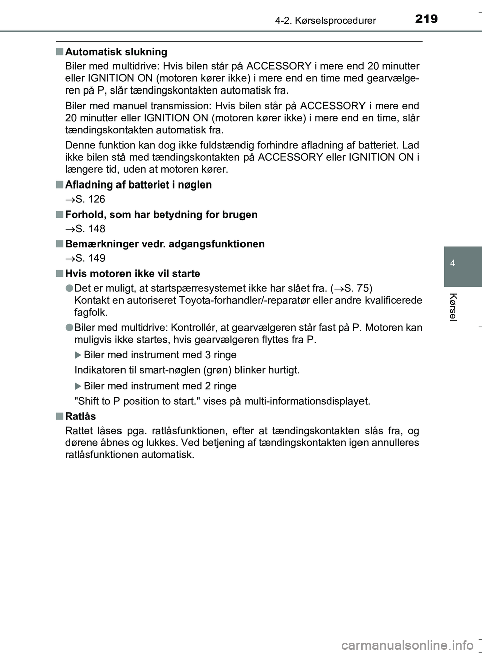 TOYOTA AURIS TOURING SPORTS 2017 Brugsanvisning (in Danish) 2194-2. Kørselsprocedurer
OM12L13DK_Auris TS
4
Kørsel
nAutomatisk slukning
Biler med multidrive: Hvis bilen står på ACCESSORY i mere end 20 minutter
eller IGNITION ON (motoren kører ikke) i mere TOYOTA AURIS TOURING SPORTS 2017 Brugsanvisning (in Danish) 2194-2. Kørselsprocedurer
OM12L13DK_Auris TS
4
Kørsel
nAutomatisk slukning
Biler med multidrive: Hvis bilen står på ACCESSORY i mere end 20 minutter
eller IGNITION ON (motoren kører ikke) i mere