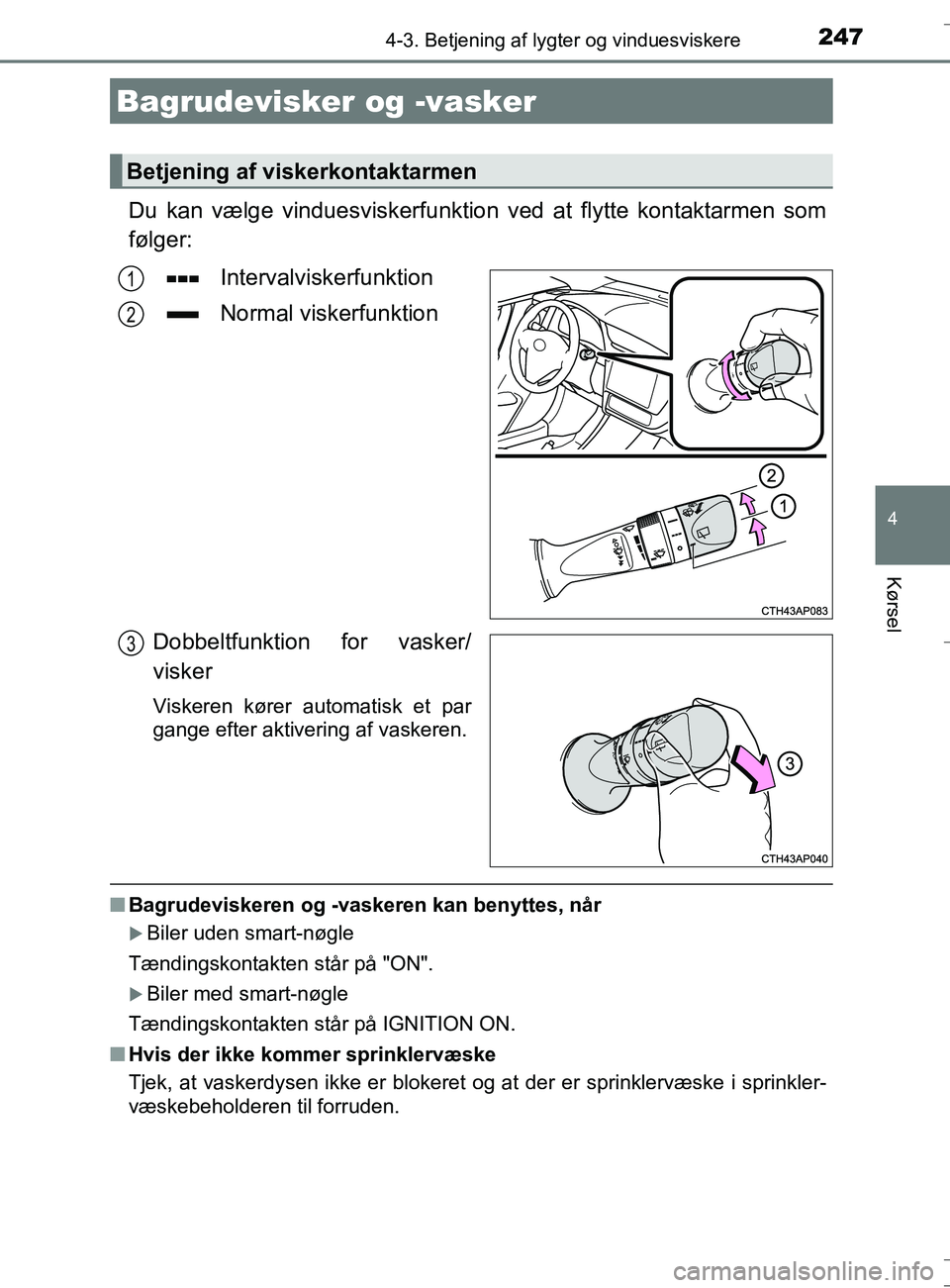 TOYOTA AURIS TOURING SPORTS 2017  Brugsanvisning (in Danish) 2474-3. Betjening af lygter og vinduesviskere
OM12L13DK_Auris TS
4
Kørsel
Du kan vælge vinduesviskerfunktion ved at flytte kontaktarmen som
følger:Intervalviskerfunktion
Normal viskerfunktion
Dobbe