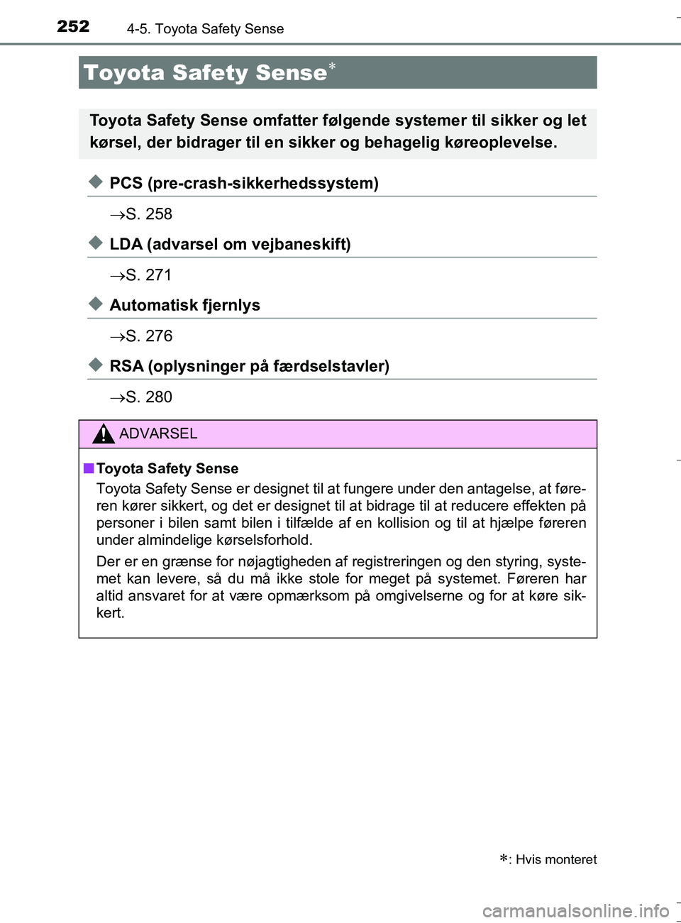 TOYOTA AURIS TOURING SPORTS 2017  Brugsanvisning (in Danish) 252
OM12L13DK_Auris TS
4-5. Toyota Safety Sense
uPCS (pre-crash-sikkerhedssystem)
S. 258
uLDA (advarsel om vejbaneskift)
S. 271
uAutomatisk fjernlys
S. 276
uRSA (oplysninger på  færdselstav