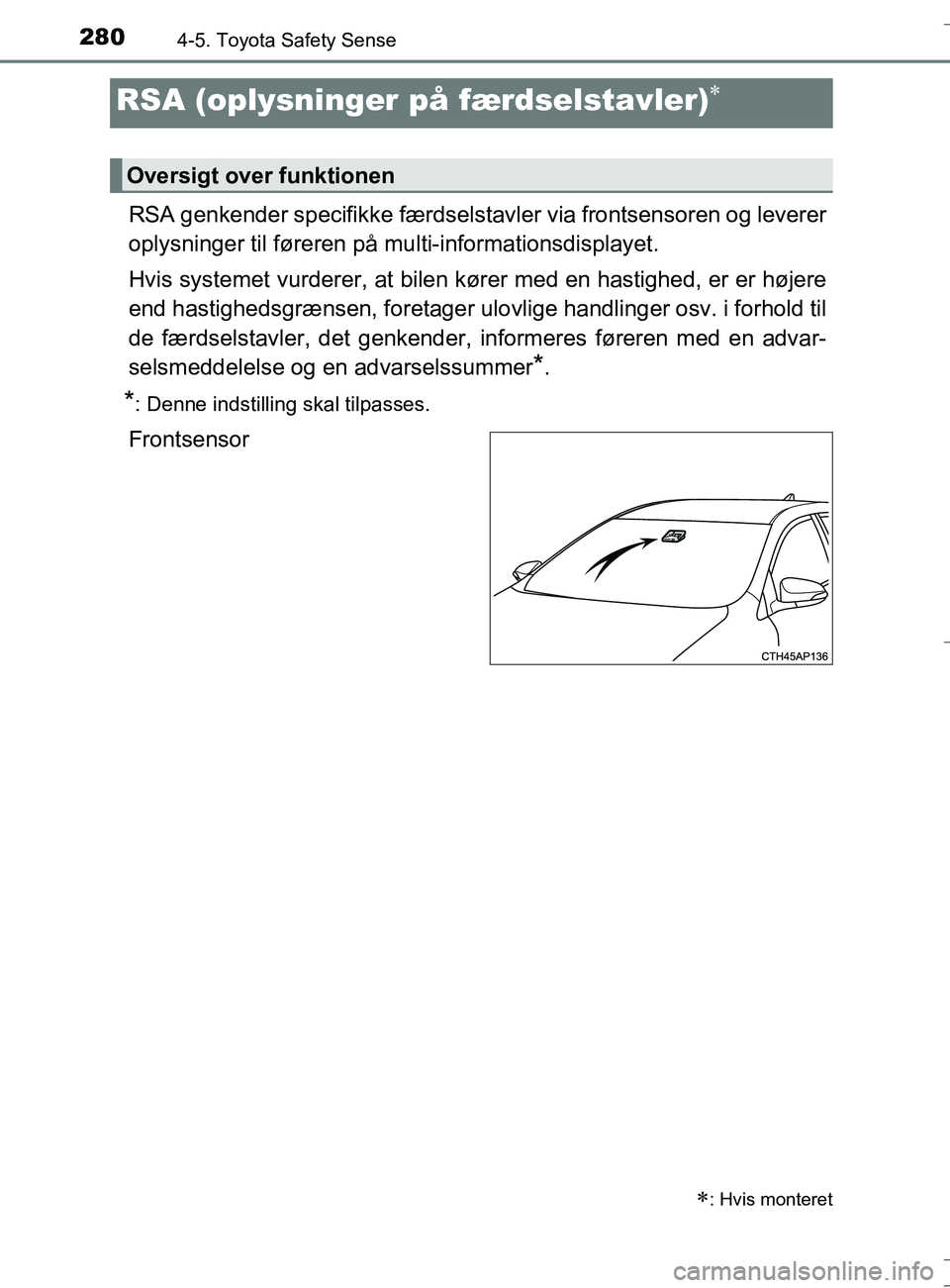 TOYOTA AURIS TOURING SPORTS 2017  Brugsanvisning (in Danish) 2804-5. Toyota Safety Sense
OM12L13DK_Auris TS
RSA genkender specifikke færdselstavler via frontsensoren og leverer
oplysninger til føreren på  multi-informationsdisplayet.
Hvis systemet vurderer, 