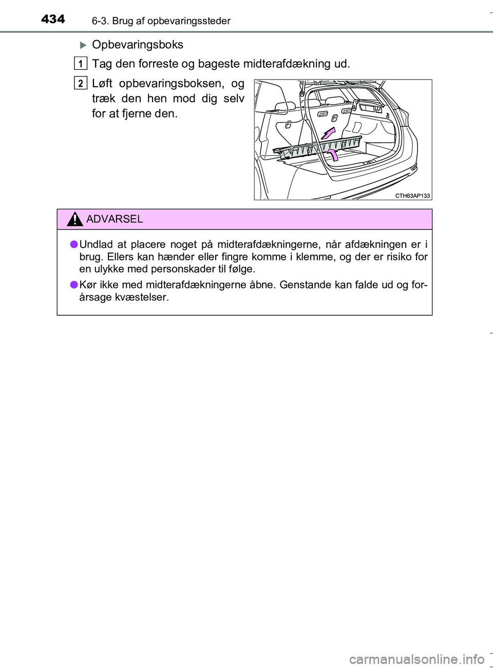 TOYOTA AURIS TOURING SPORTS 2017  Brugsanvisning (in Danish) 4346-3. Brug af opbevaringssteder
OM12L13DK_Auris TS
Opbevaringsboks
Tag den forreste og bageste midterafdækning ud.
Løft opbevaringsboksen, og
træk den hen mod dig selv
for at fjerne den.
1
2
A