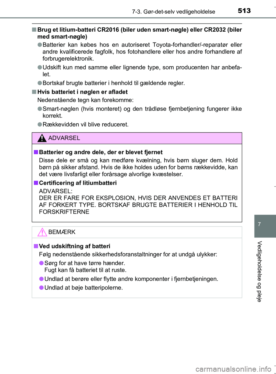 TOYOTA AURIS TOURING SPORTS 2017  Brugsanvisning (in Danish) 5137-3. Gør-det-selv vedligeholdelse
OM12L13DK_Auris TS
7
Vedligeholdelse og pleje
nBrug et litium-batteri CR2016 (biler  uden smart-nøgle) eller CR2032 (biler
med smart-nøgle)
l Batterier kan køb