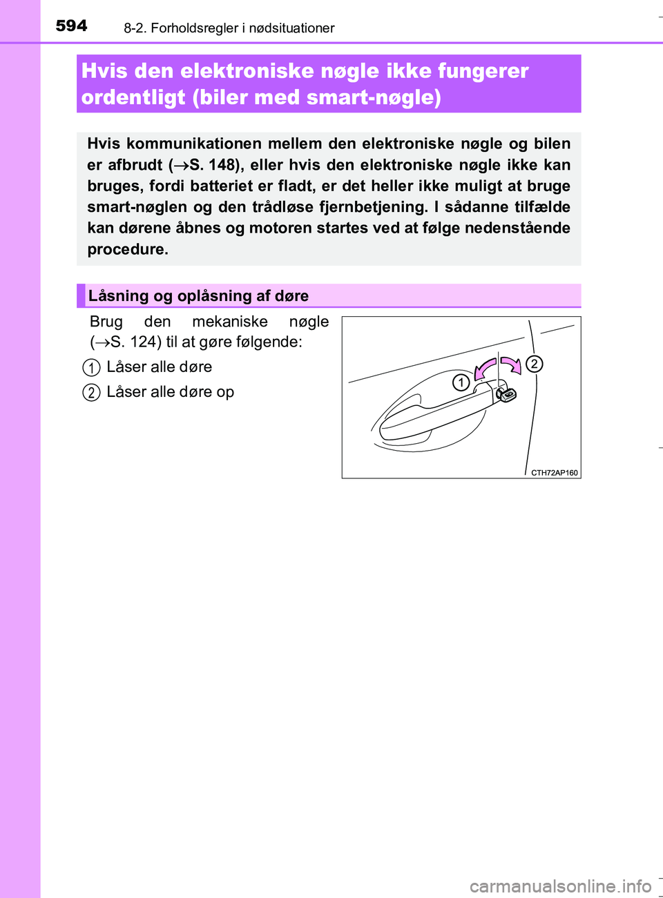 TOYOTA AURIS TOURING SPORTS 2016  Brugsanvisning (in Danish) 5948-2. Forholdsregler i nødsituationer
OM12L13DK_Auris TS
Brug den mekaniske nøgle
( S. 124) til at gøre følgende:
Låser alle døre
Låser alle døre op
Hvis den elektroniske  nøgle ikke fun