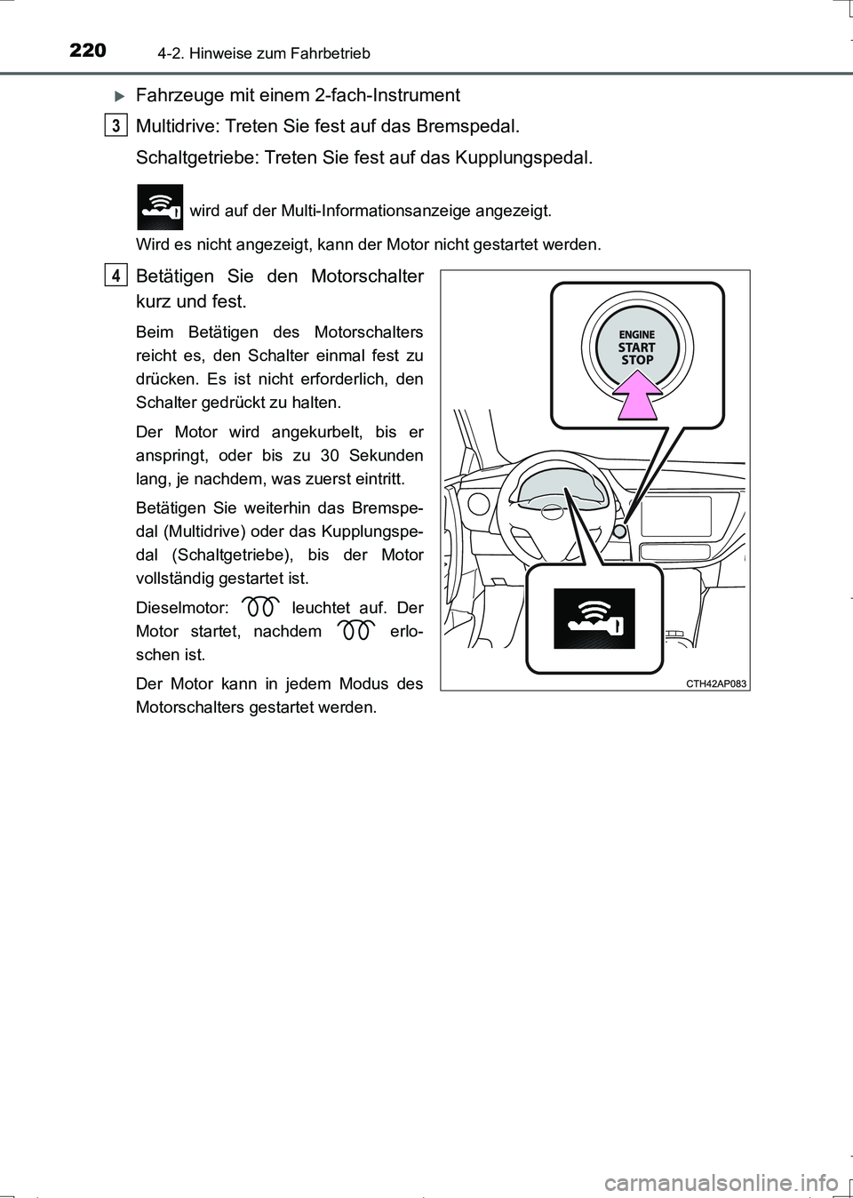 TOYOTA AURIS TOURING SPORTS 2017  Betriebsanleitungen (in German) 2204-2. Hinweise zum Fahrbetrieb
UK_AURIS_Touring_Sports_EM (OM12L15M)
Fahrzeuge mit einem 2-fach-Instrument
Multidrive: Treten Sie fest auf das Bremspedal.
Schaltgetriebe: Treten Sie fest auf das 