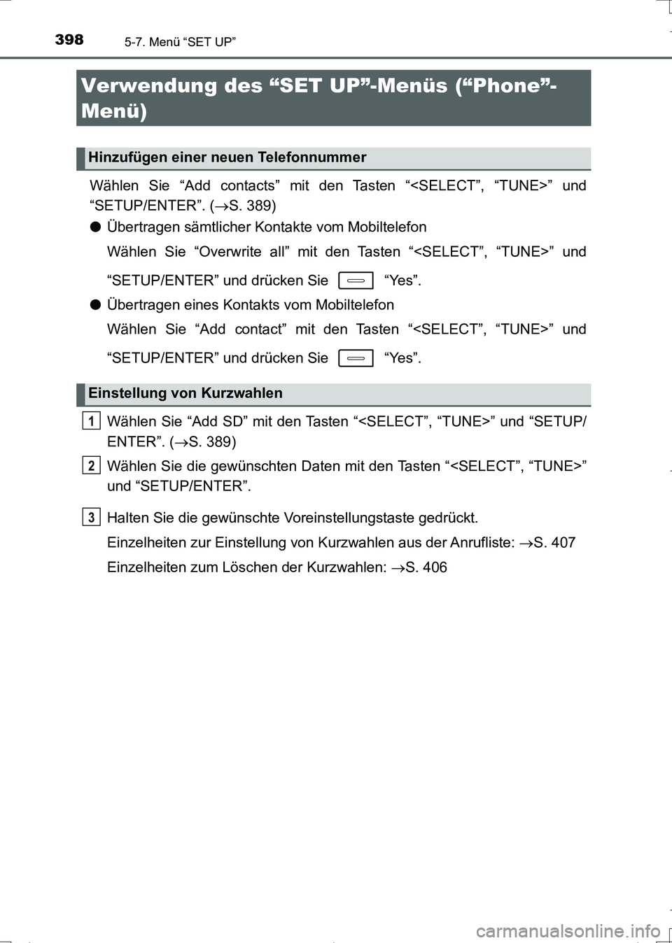 TOYOTA AURIS TOURING SPORTS 2017  Betriebsanleitungen (in German) 3985-7. Menü “SET UP”
UK_AURIS_Touring_Sports_EM (OM12L15M)
Wählen Sie “Add contacts” mit den Tasten “<SELECT”, “TUNE>” und
“SETUP/ENTER”. (S. 389)
●Übertragen sämtlicher 