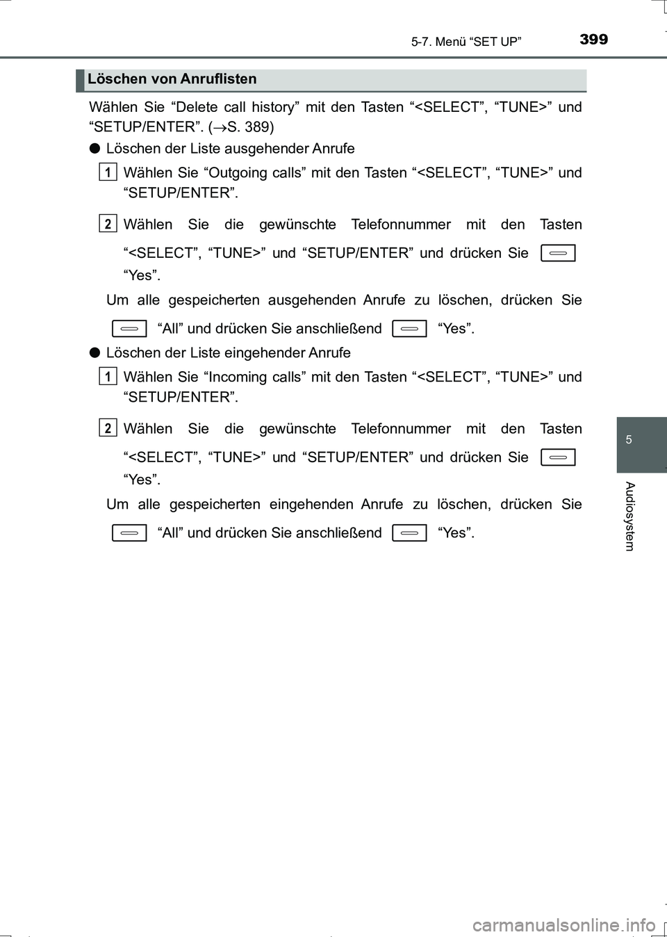 TOYOTA AURIS TOURING SPORTS 2017  Betriebsanleitungen (in German) 3995-7. Menü “SET UP”
5
Audiosystem
UK_AURIS_Touring_Sports_EM (OM12L15M)
Wählen Sie “Delete call history” mit den Tasten “<SELECT”, “TUNE>” und
“SETUP/ENTER”. (S. 389)
●Lö