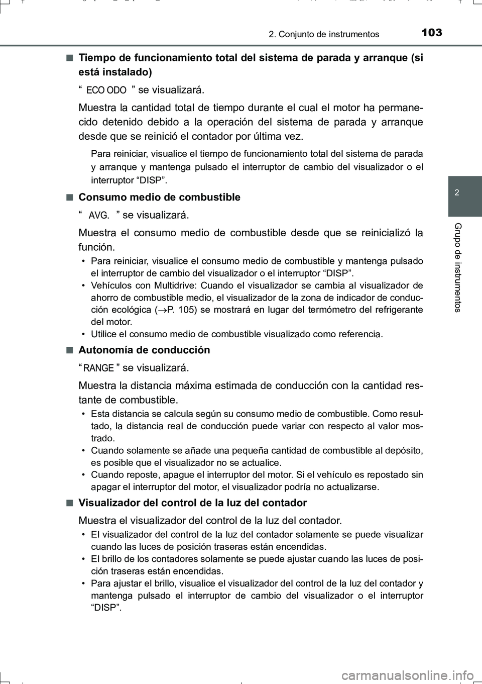TOYOTA AURIS TOURING SPORTS 2017  Manual del propietario (in Spanish) 1032. Conjunto de instrumentos
2
Grupo de instrumentos
UK_AURIS_Touring_Sport_ES (OM12L16S)■
Tiempo de funcionamiento total del sistema de parada y arranque (si
está instalado)
“ ” se visualiza