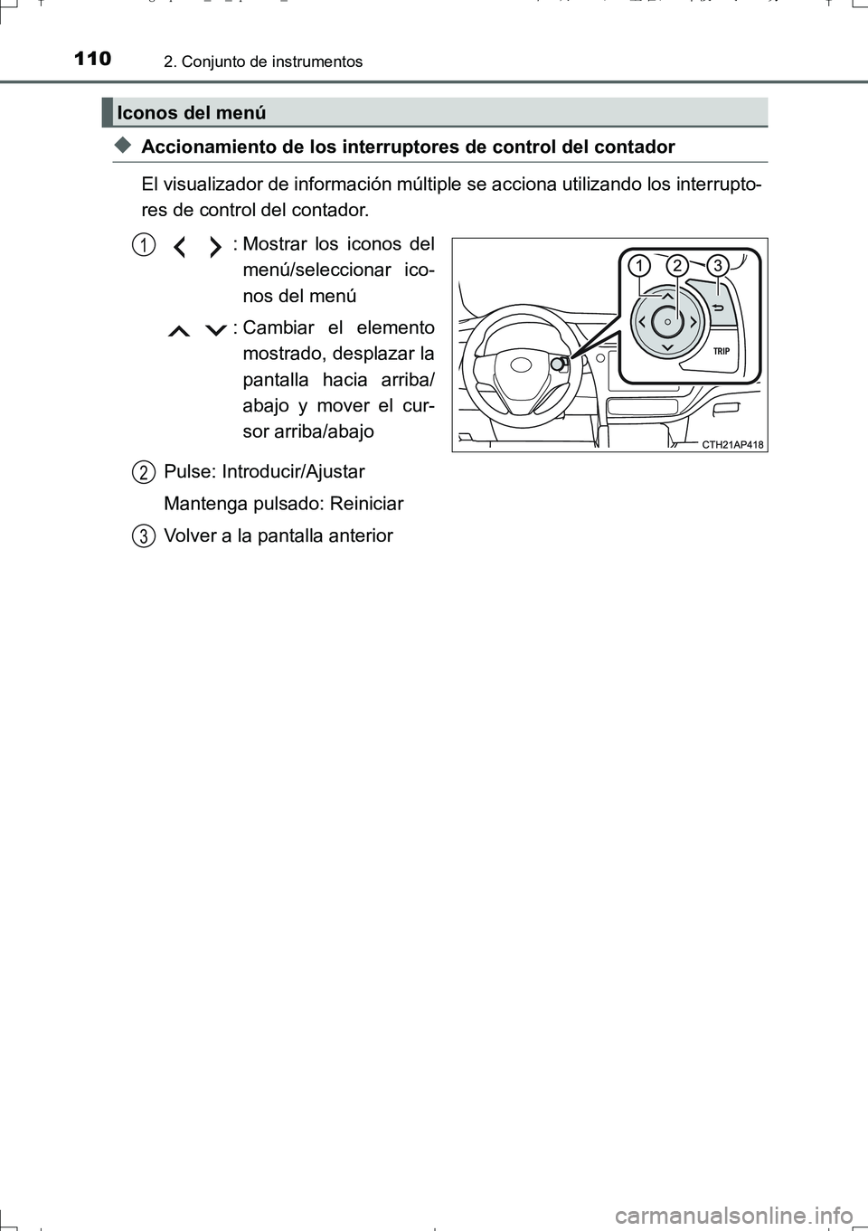 TOYOTA AURIS TOURING SPORTS 2017  Manual del propietario (in Spanish) 1102. Conjunto de instrumentos
UK_AURIS_Touring_Sport_ES (OM12L16S)
◆Accionamiento de los interruptores de control del contador
El visualizador de información múltiple se acciona utilizando los in