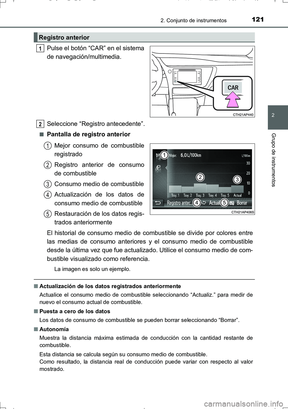 TOYOTA AURIS TOURING SPORTS 2017  Manual del propietario (in Spanish) 1212. Conjunto de instrumentos
2
Grupo de instrumentos
UK_AURIS_Touring_Sport_ES (OM12L16S)
Pulse el botón “CAR” en el sistema
de navegación/multimedia.
Seleccione “Registro antecedente”.
