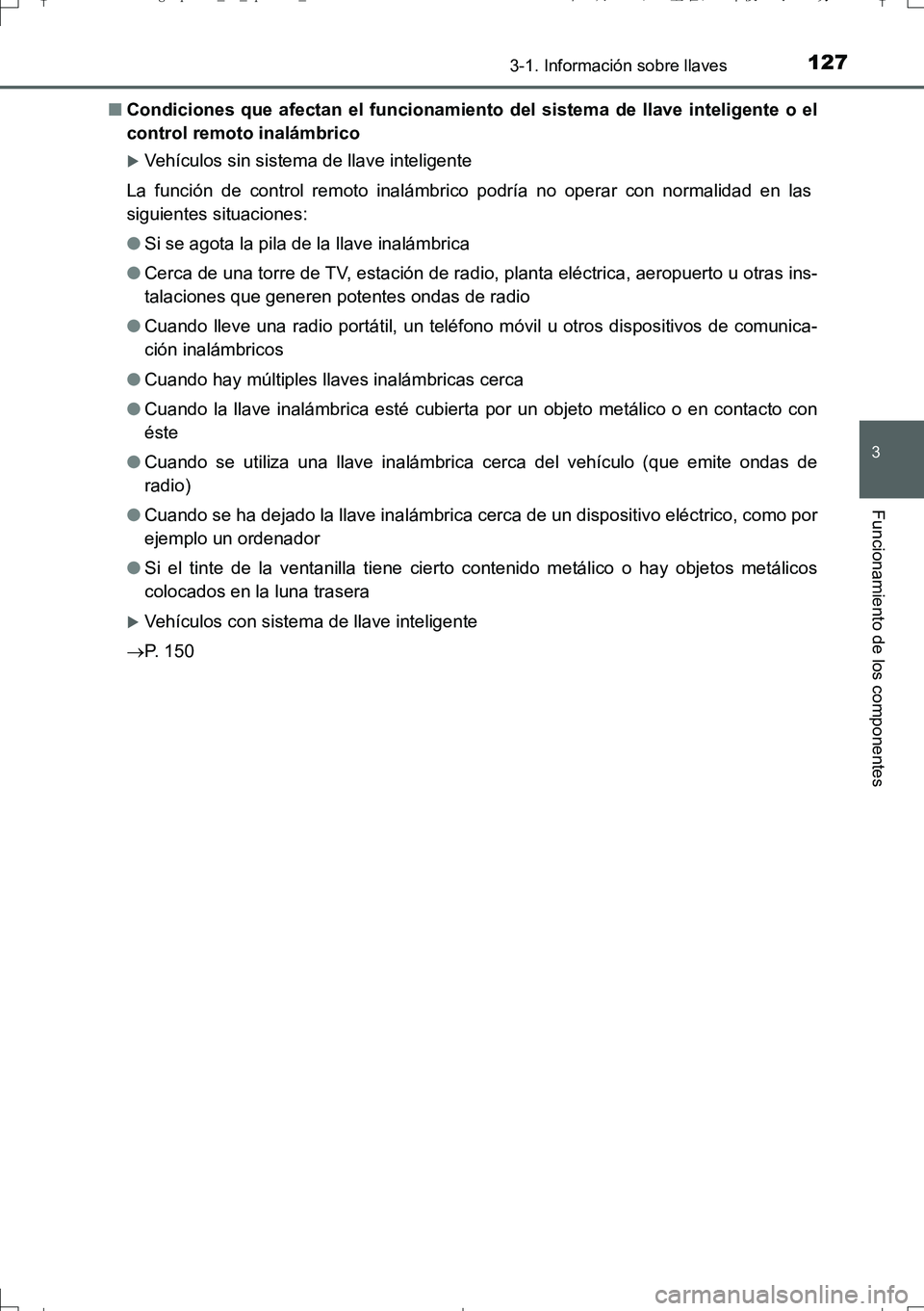 TOYOTA AURIS TOURING SPORTS 2017  Manual del propietario (in Spanish) 1273-1. Información sobre llaves
3
Funcionamiento de los componentes
UK_AURIS_Touring_Sport_ES (OM12L16S)■Condiciones que afectan el funcionamiento del sistema de llave inteligente o el
control rem