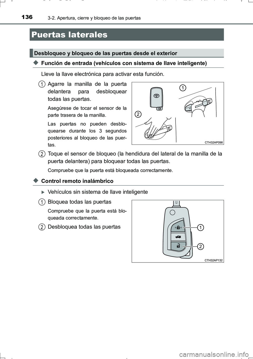 TOYOTA AURIS TOURING SPORTS 2017  Manual del propietario (in Spanish) 136
UK_AURIS_Touring_Sport_ES (OM12L16S)
3-2. Apertura, cierre y bloqueo de las puertas
◆Función de entrada (vehículos con sistema de llave inteligente)
Lleve la llave electrónica para activar es