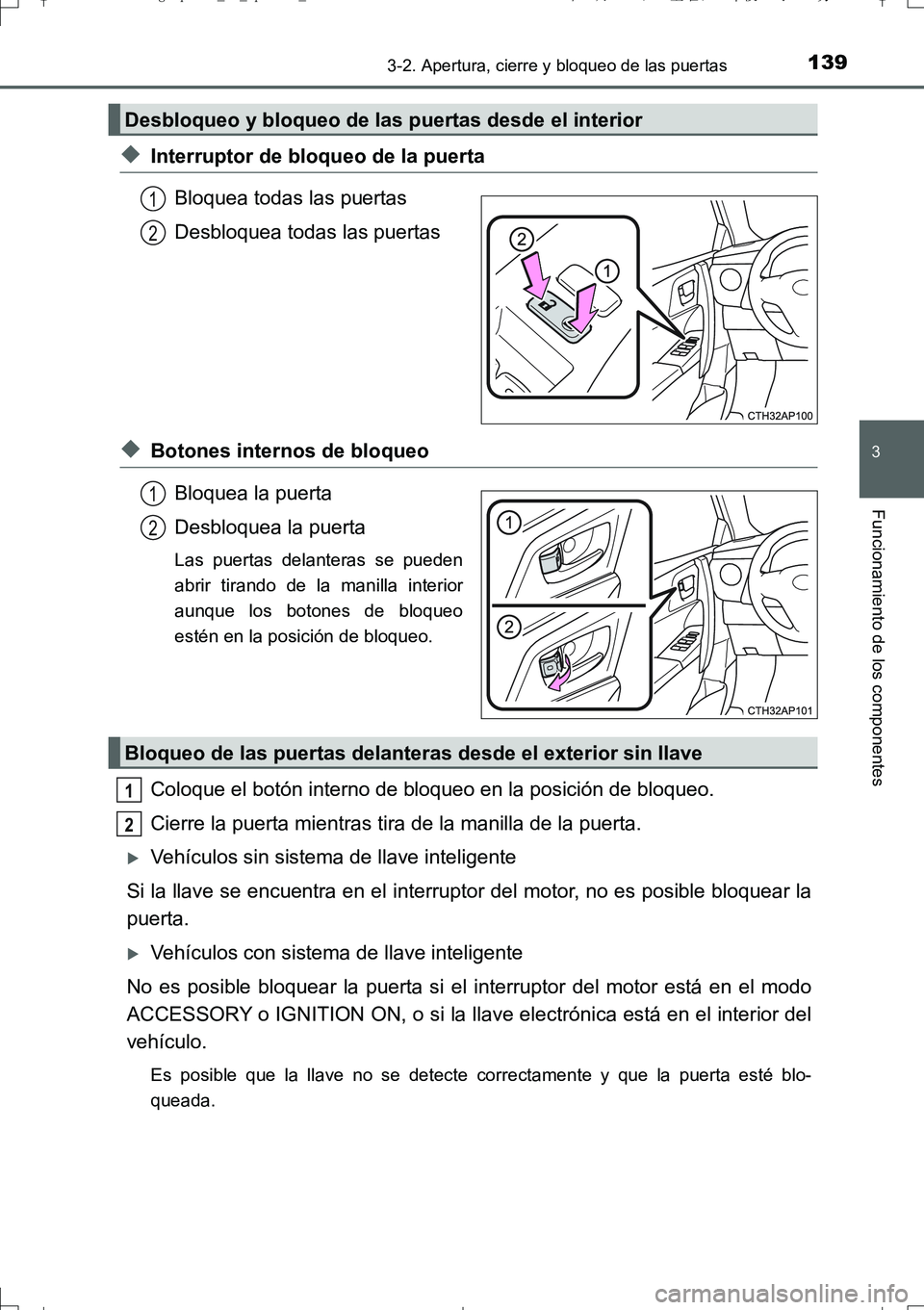 TOYOTA AURIS TOURING SPORTS 2017  Manual del propietario (in Spanish) 1393-2. Apertura, cierre y bloqueo de las puertas
3
Funcionamiento de los componentes
UK_AURIS_Touring_Sport_ES (OM12L16S)
◆Interruptor de bloqueo de la puerta
Bloquea todas las puertas
Desbloquea t