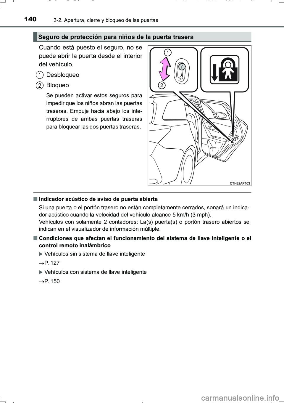 TOYOTA AURIS TOURING SPORTS 2017  Manual del propietario (in Spanish) 1403-2. Apertura, cierre y bloqueo de las puertas
UK_AURIS_Touring_Sport_ES (OM12L16S)
Cuando está puesto el seguro, no se
puede abrir la puerta desde el interior
del vehículo.
Desbloqueo
Bloqueo
Se