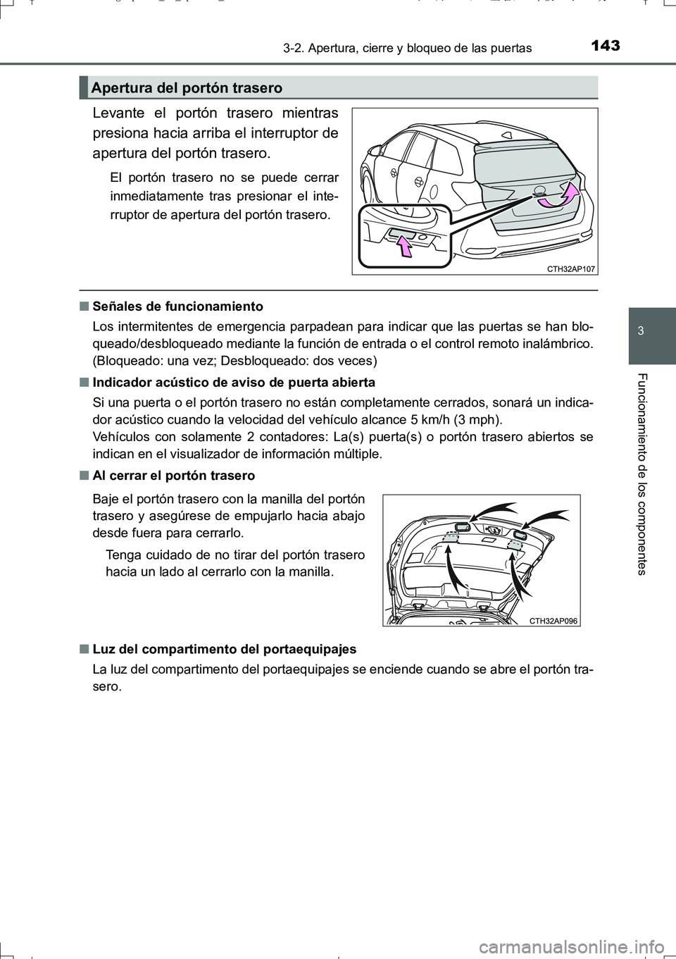 TOYOTA AURIS TOURING SPORTS 2017  Manual del propietario (in Spanish) 1433-2. Apertura, cierre y bloqueo de las puertas
3
Funcionamiento de los componentes
UK_AURIS_Touring_Sport_ES (OM12L16S)
Levante el portón trasero mientras
presiona hacia arriba el interruptor de
a