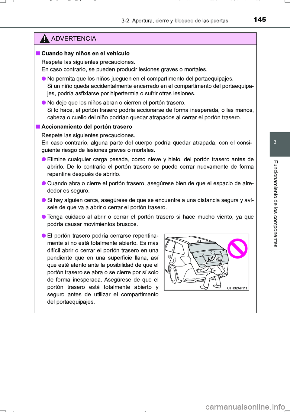 TOYOTA AURIS TOURING SPORTS 2017  Manual del propietario (in Spanish) 1453-2. Apertura, cierre y bloqueo de las puertas
3
Funcionamiento de los componentes
UK_AURIS_Touring_Sport_ES (OM12L16S)
ADVERTENCIA
■Cuando hay niños en el vehículo
Respete las siguientes preca