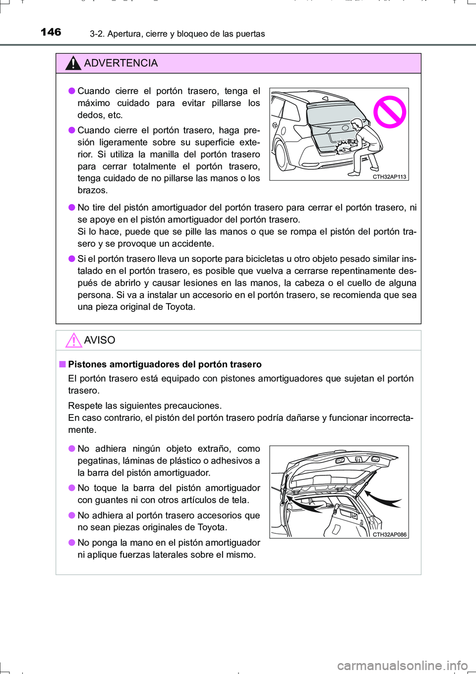 TOYOTA AURIS TOURING SPORTS 2017  Manual del propietario (in Spanish) 1463-2. Apertura, cierre y bloqueo de las puertas
UK_AURIS_Touring_Sport_ES (OM12L16S)
ADVERTENCIA
●No tire del pistón amortiguador del portón trasero para cerrar el portón trasero, ni
se apoye e