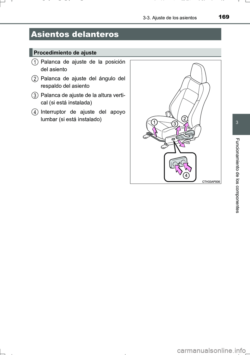 TOYOTA AURIS TOURING SPORTS 2017  Manual del propietario (in Spanish) 169
3
Funcionamiento de los componentes
UK_AURIS_Touring_Sport_ES (OM12L16S)
3-3. Ajuste de los asientos
Palanca de ajuste de la posición
del asiento
Palanca de ajuste del ángulo del
respaldo del as