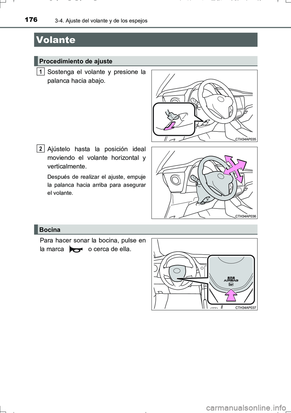 TOYOTA AURIS TOURING SPORTS 2017  Manual del propietario (in Spanish) 176
UK_AURIS_Touring_Sport_ES (OM12L16S)
3-4. Ajuste del volante y de los espejos
Sostenga el volante y presione la
palanca hacia abajo.
Ajústelo hasta la posición ideal
moviendo el volante horizont