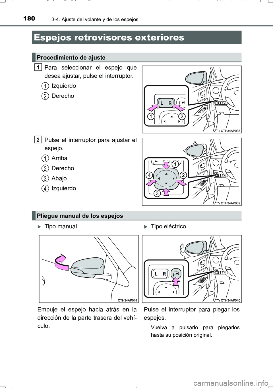 TOYOTA AURIS TOURING SPORTS 2017  Manual del propietario (in Spanish) 1803-4. Ajuste del volante y de los espejos
UK_AURIS_Touring_Sport_ES (OM12L16S)
Para seleccionar el espejo que
desea ajustar, pulse el interruptor.
Izquierdo
Derecho
Pulse el interruptor para ajustar