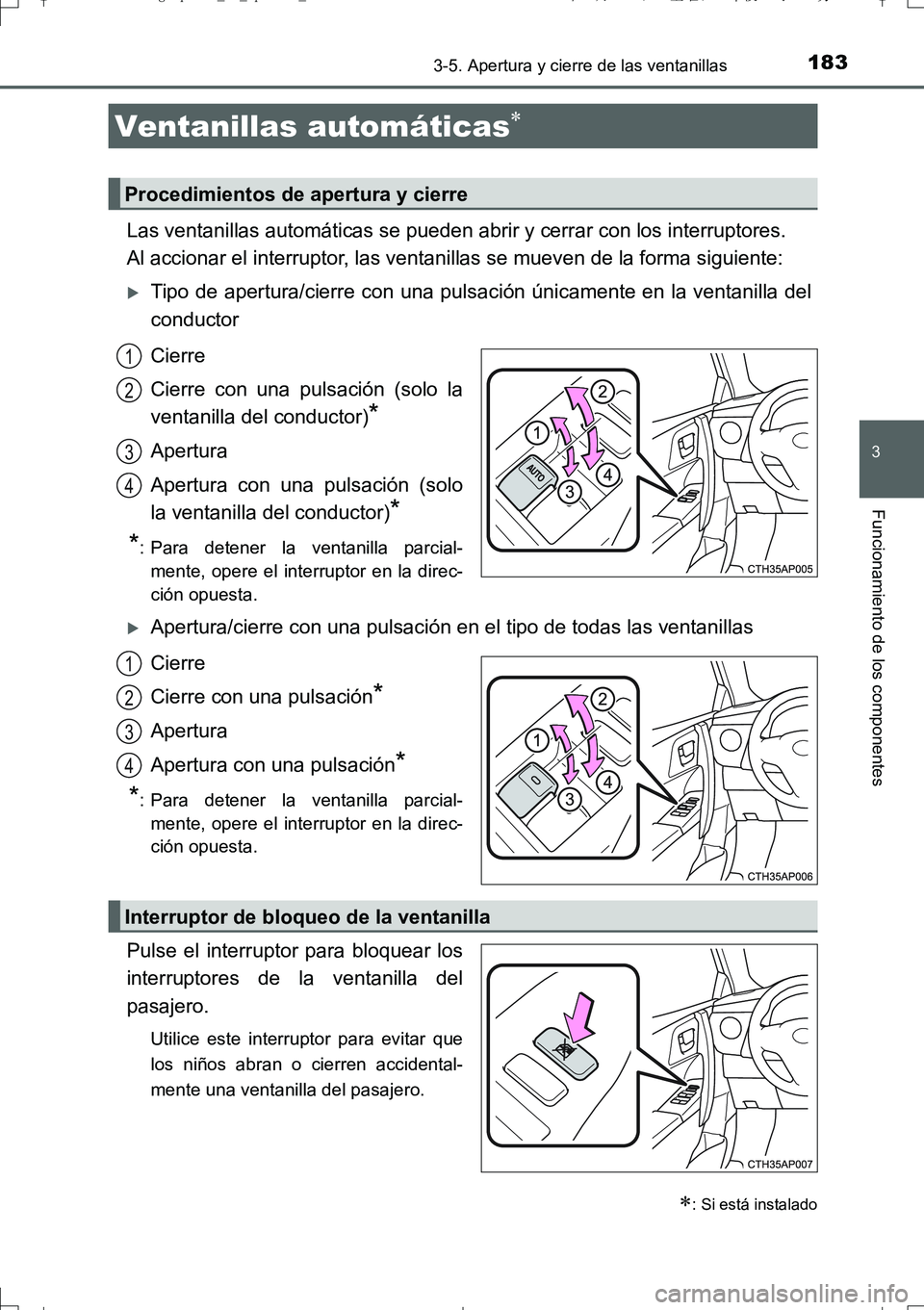 TOYOTA AURIS TOURING SPORTS 2017  Manual del propietario (in Spanish) 183
3
Funcionamiento de los componentes
UK_AURIS_Touring_Sport_ES (OM12L16S)
3-5. Apertura y cierre de las ventanillas
Las ventanillas automáticas se pueden abrir y cerrar con los interruptores.
Al a