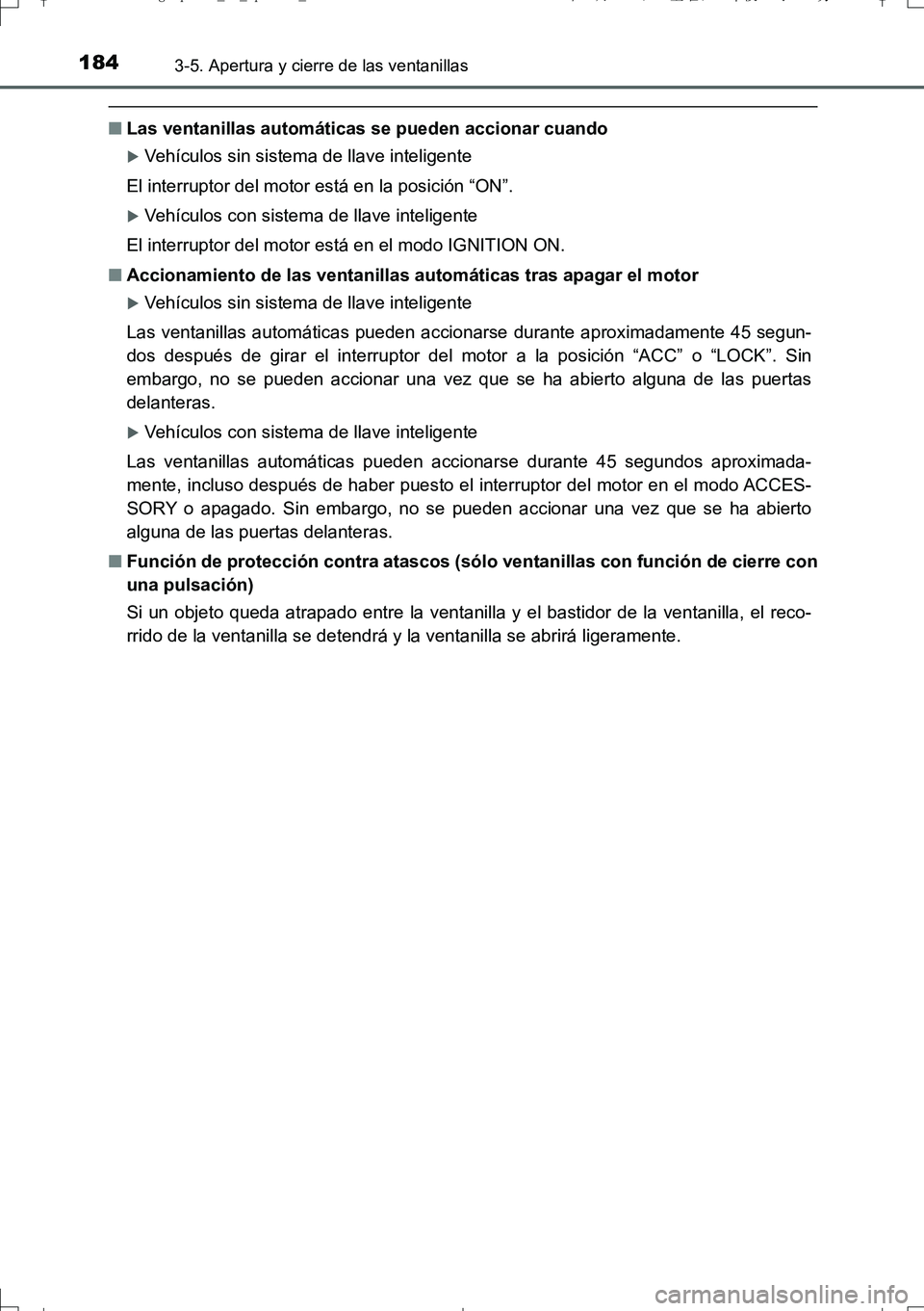 TOYOTA AURIS TOURING SPORTS 2017  Manual del propietario (in Spanish) 1843-5. Apertura y cierre de las ventanillas
UK_AURIS_Touring_Sport_ES (OM12L16S)
■Las ventanillas automáticas se pueden accionar cuando
Vehículos sin sistema de llave inteligente
El interrupto