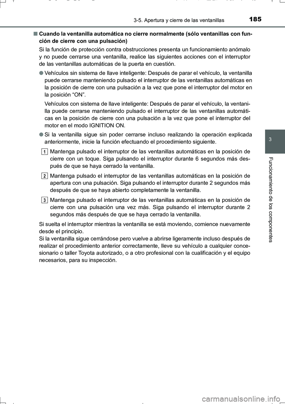 TOYOTA AURIS TOURING SPORTS 2017  Manual del propietario (in Spanish) 1853-5. Apertura y cierre de las ventanillas
3
Funcionamiento de los componentes
UK_AURIS_Touring_Sport_ES (OM12L16S)■Cuando la ventanilla automática no cierre normalmente (sólo ventanillas con fu