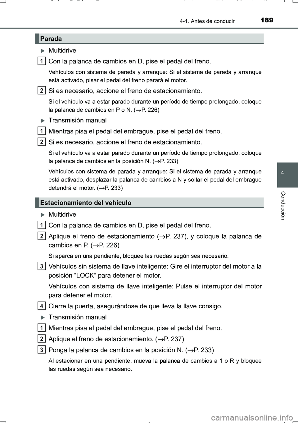 TOYOTA AURIS TOURING SPORTS 2017  Manual del propietario (in Spanish) 1894-1. Antes de conducir
4
Conducción
UK_AURIS_Touring_Sport_ES (OM12L16S)
Multidrive
Con la palanca de cambios en D, pise el pedal del freno.
Vehículos con sistema de parada y arranque: Si el s