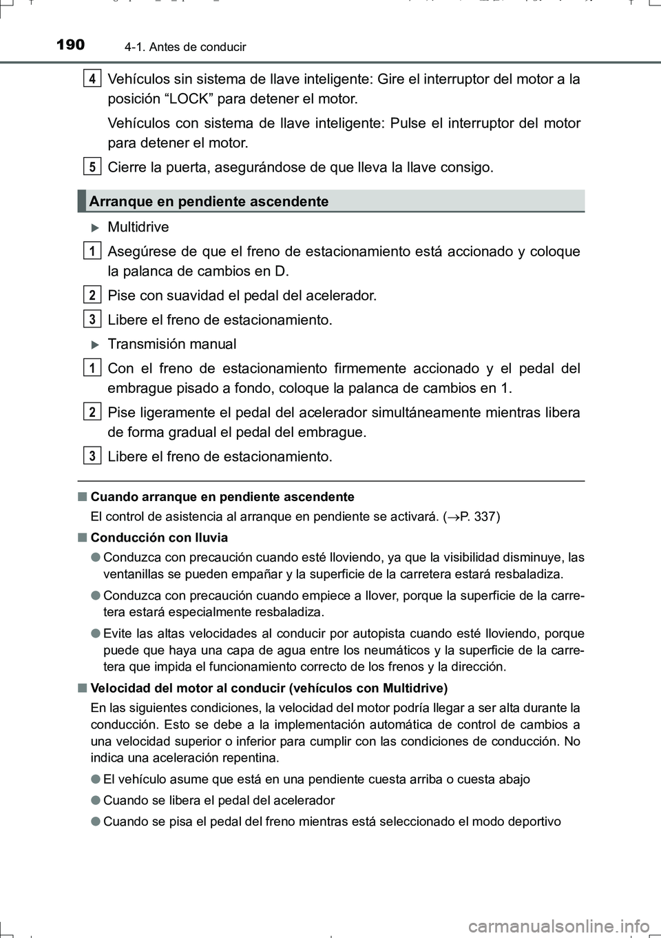 TOYOTA AURIS TOURING SPORTS 2017  Manual del propietario (in Spanish) 1904-1. Antes de conducir
UK_AURIS_Touring_Sport_ES (OM12L16S)
Vehículos sin sistema de llave inteligente: Gire el interruptor del motor a la
posición “LOCK” para detener el motor.
Vehículos co