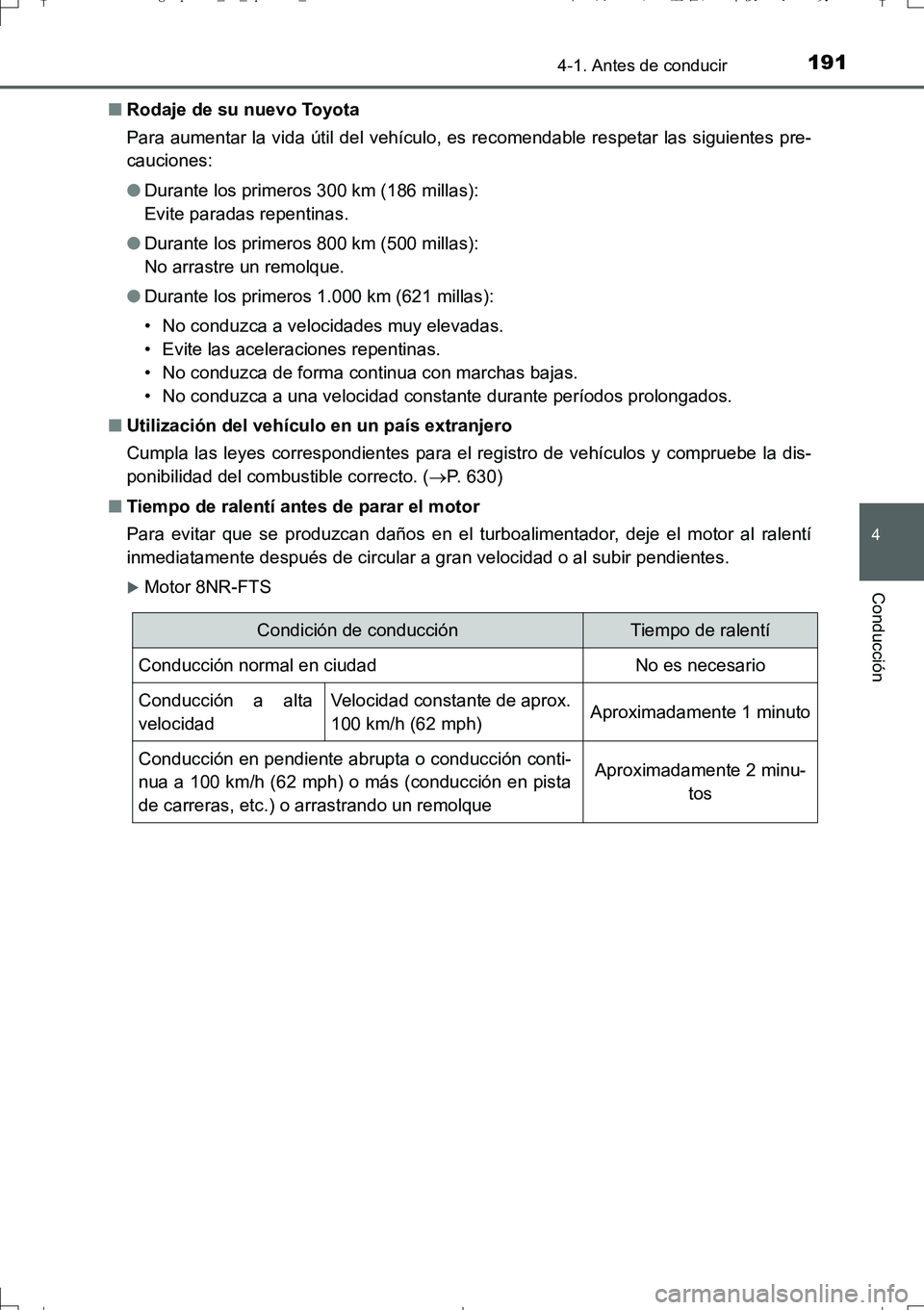 TOYOTA AURIS TOURING SPORTS 2017  Manual del propietario (in Spanish) 1914-1. Antes de conducir
4
Conducción
UK_AURIS_Touring_Sport_ES (OM12L16S)■Rodaje de su nuevo Toyota
Para aumentar la vida útil del vehículo, es recomendable respetar las siguientes pre-
caucion