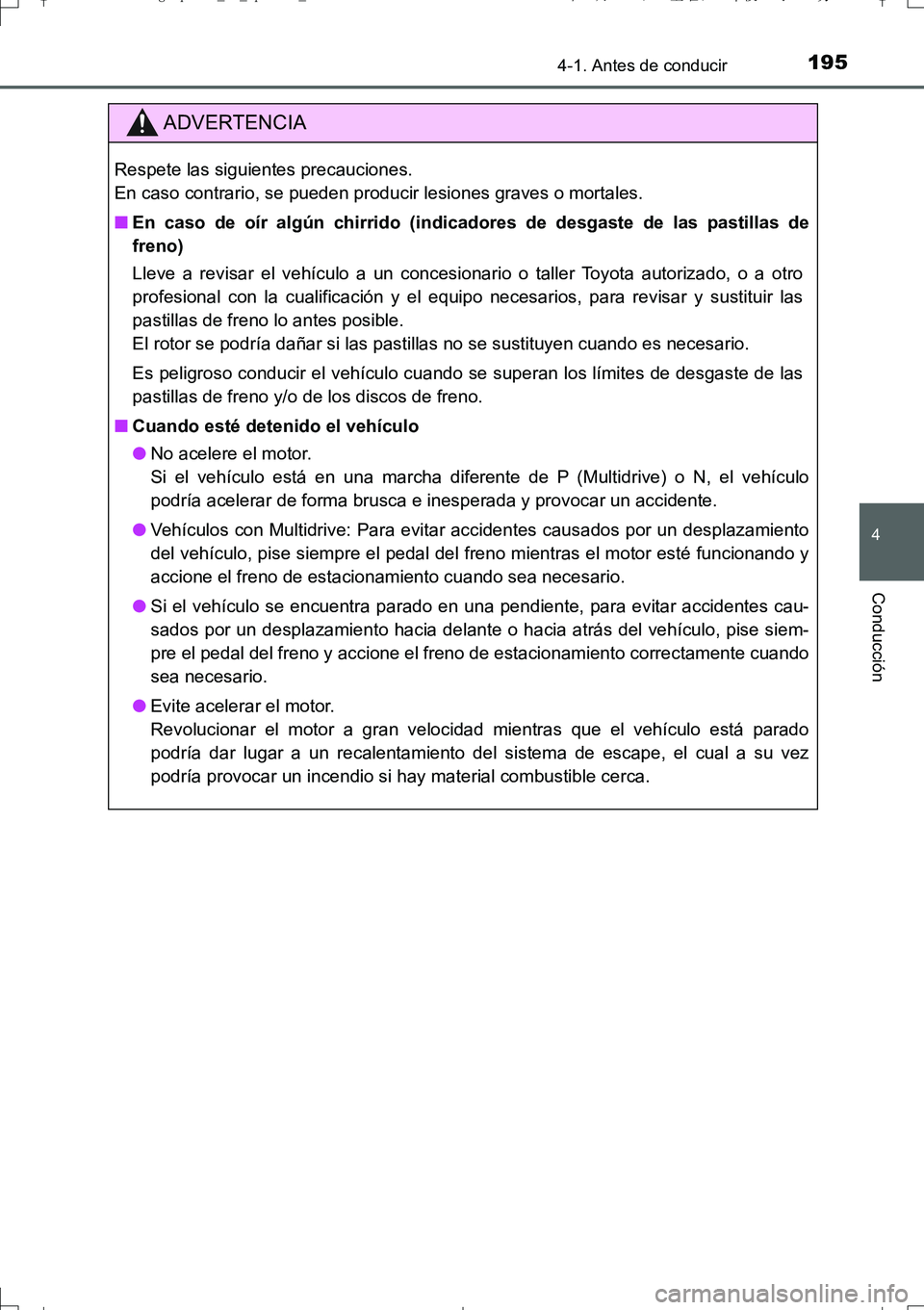 TOYOTA AURIS TOURING SPORTS 2017  Manual del propietario (in Spanish) 1954-1. Antes de conducir
4
Conducción
UK_AURIS_Touring_Sport_ES (OM12L16S)
ADVERTENCIA
Respete las siguientes precauciones. 
En caso contrario, se pueden producir lesiones graves o mortales.
■En c