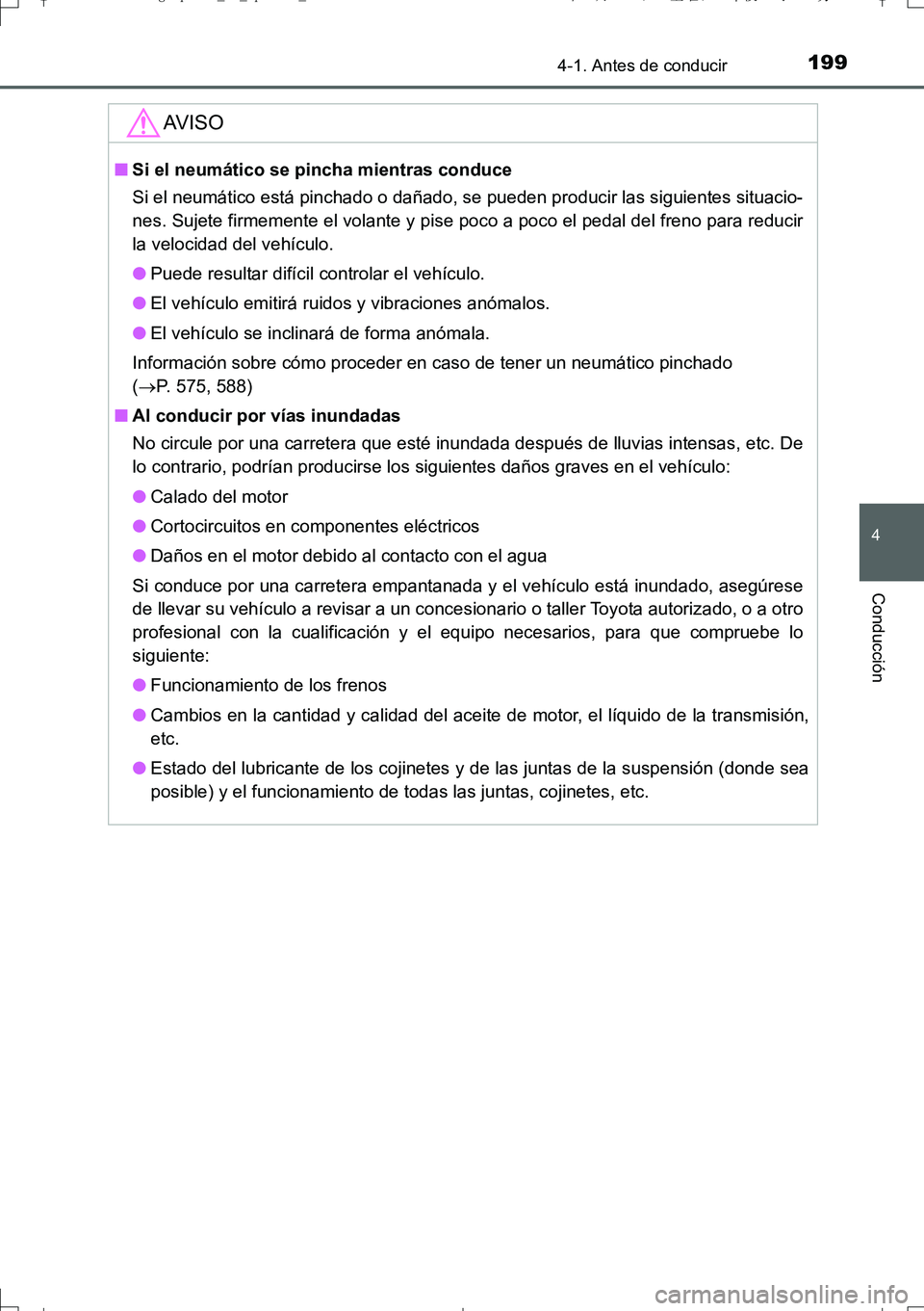 TOYOTA AURIS TOURING SPORTS 2017  Manual del propietario (in Spanish) 1994-1. Antes de conducir
4
Conducción
UK_AURIS_Touring_Sport_ES (OM12L16S)
AV I S O
■Si el neumático se pincha mientras conduce 
Si el neumático está pinchado o dañado, se pueden producir las 